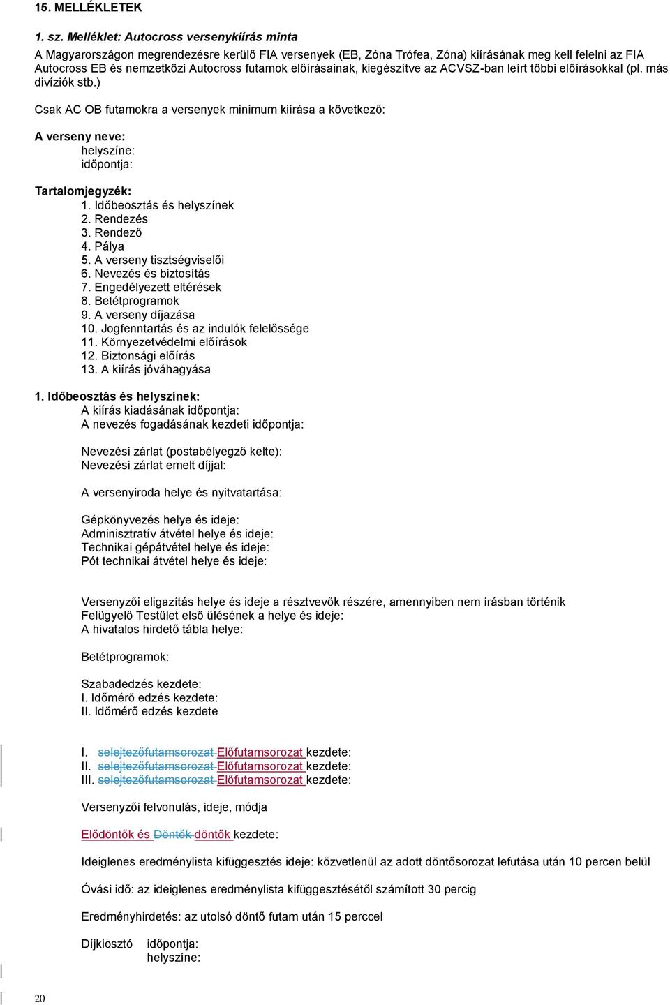 előírásainak, kiegészítve az ACVSZ-ban leírt többi előírásokkal (pl. más divíziók stb.