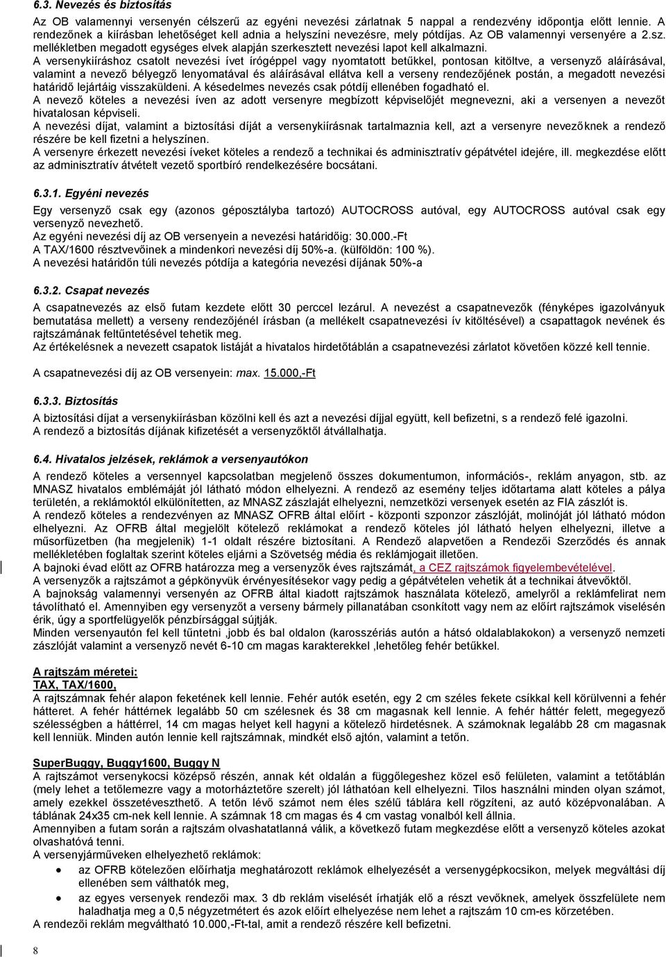 A versenykiíráshoz csatolt nevezési ívet írógéppel vagy nyomtatott betűkkel, pontosan kitöltve, a versenyző aláírásával, valamint a nevező bélyegző lenyomatával és aláírásával ellátva kell a verseny