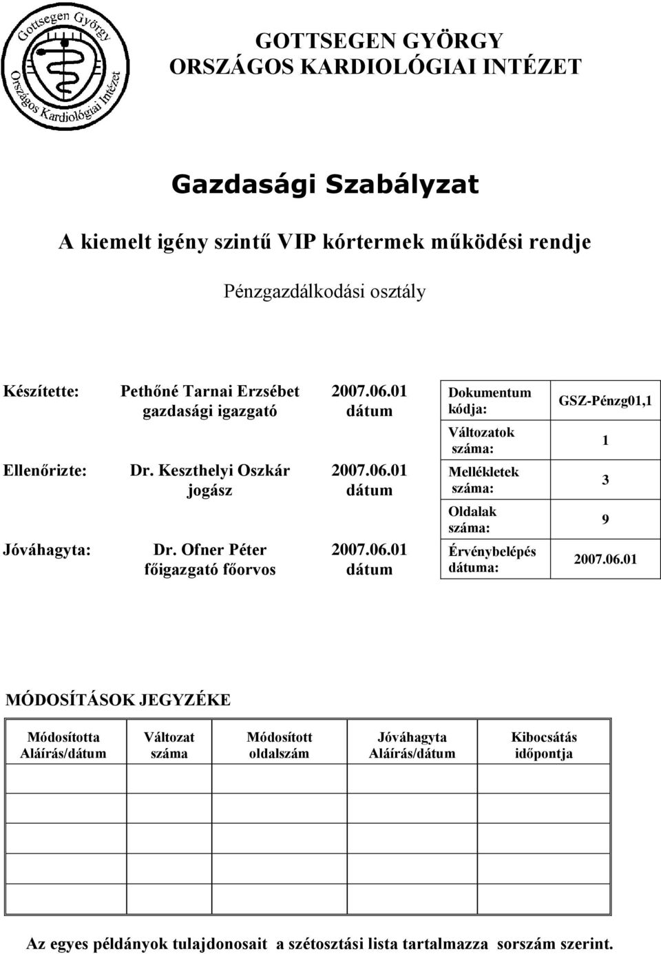 01 dátum 2007.06.01 dátum 2007.06.01 dátum Dokumentum kódja: Változatok száma: Mellékletek száma: Oldalak száma: Érvénybelépés dátuma: GSZ-Pénzg01,1 1 3 9 2007.