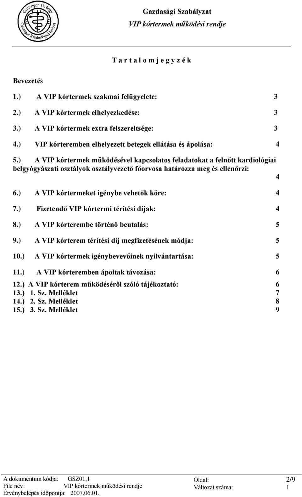 ) A VIP kórtermek működésével kapcsolatos feladatokat a felnőtt kardiológiai belgyógyászati osztályok osztályvezető főorvosa határozza meg és ellenőrzi: 4 6.