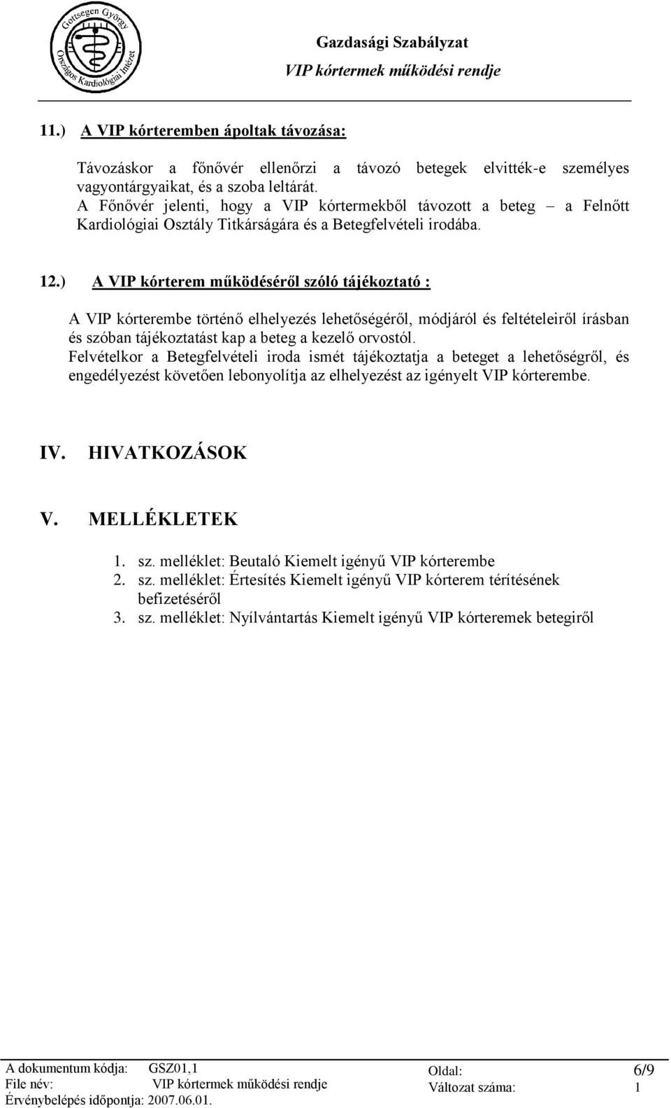 ) A VIP kórterem működéséről szóló tájékoztató : A VIP kórterembe történő elhelyezés lehetőségéről, módjáról és feltételeiről írásban és szóban tájékoztatást kap a beteg a kezelő orvostól.