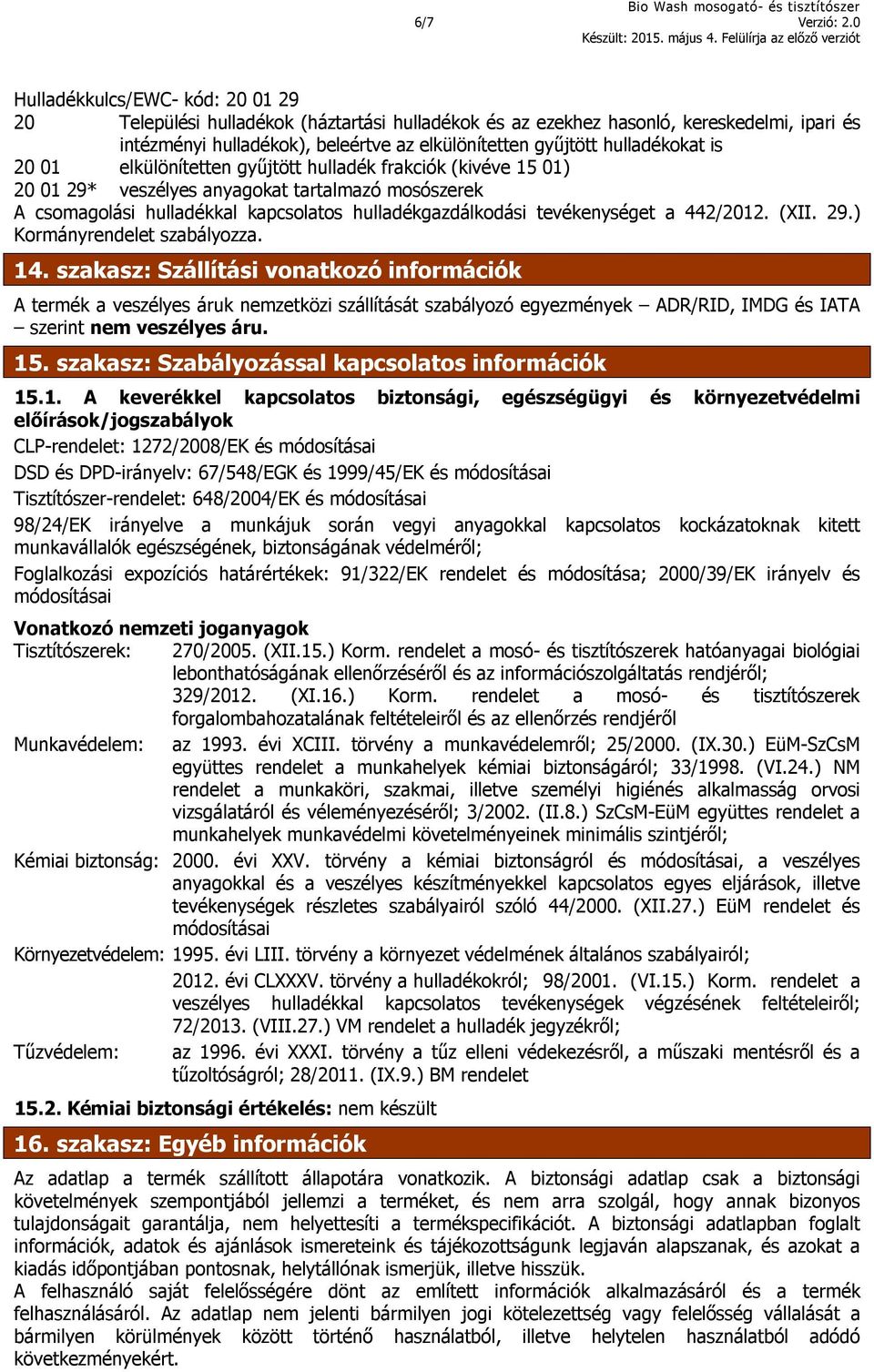 hulladékokat is 20 01 elkülönítetten gyűjtött hulladék frakciók (kivéve 15 01) 20 01 29* veszélyes anyagokat tartalmazó mosószerek A csomagolási hulladékkal kapcsolatos hulladékgazdálkodási