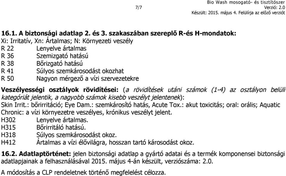 Nagyon mérgező a vízi szervezetekre Veszélyességi osztályok rövidítései: (a rövidítések utáni számok (1-4) az osztályon belüli kategóriát jelentik, a nagyobb számok kisebb veszélyt jelentenek): Skin