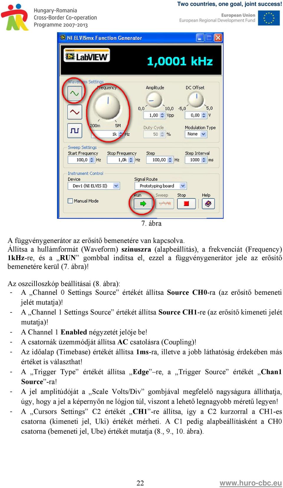 Az oszcilloszkóp beállításai (8. ábra): - A Channel 0 Settings Source értékét állítsa Source CH0-ra (az erősítő bemeneti jelét mutatja)!