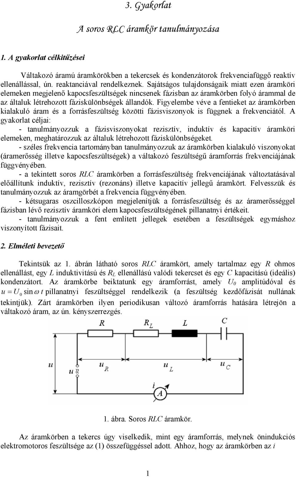 Figyelembe véve a fenieke az áramkörben kialakló áram és a forrásfeszülség közöi fázisviszonyok is függnek a frekvenciáól.