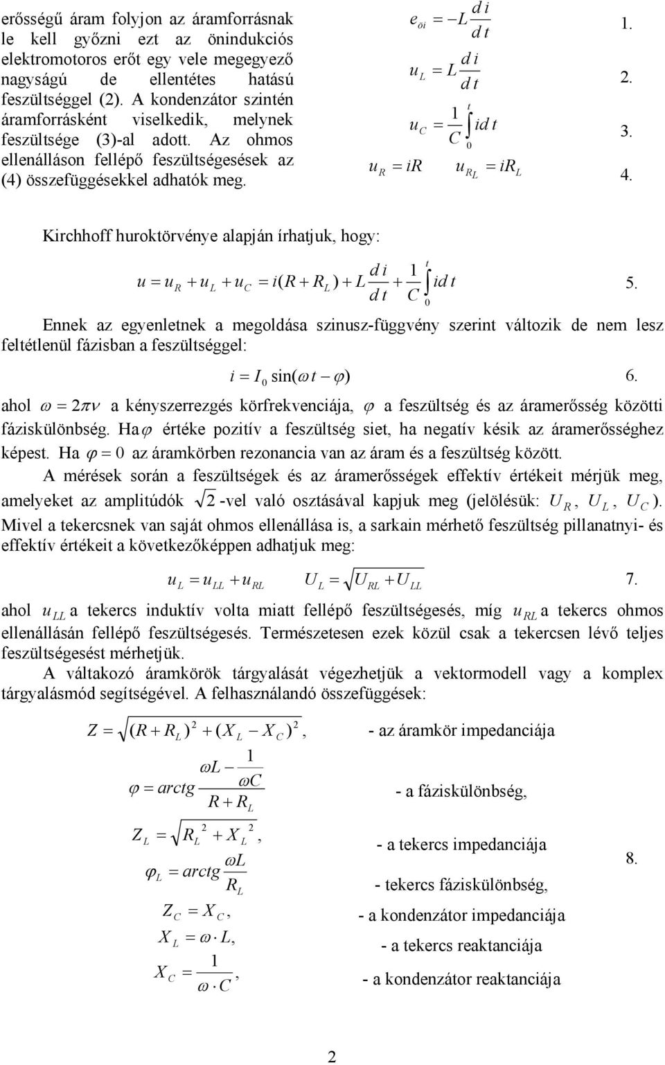 Kirchhoff hrokörvénye alapján írhajk hogy: d i + + i( + + + id 5. d Ennek az egyenlenek a megoldása szinsz-függvény szerin válozik de nem lesz felélenül fázisban a feszülséggel: i I sin( ω ϕ 6.