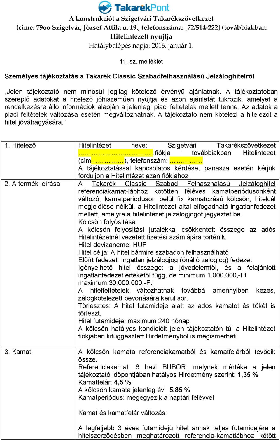 Az adatok a piaci feltételek változása esetén megváltozhatnak. A tájékoztató nem kötelezi a hitelezőt a hitel jóváhagyására. 1. Hitelező Hitelintézet neve: Szigetvári Takarékszövetkezet.