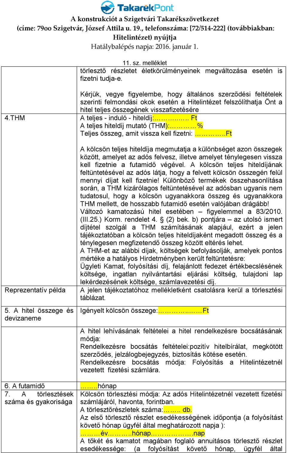 visszafizetésére A teljes - induló - hiteldíj:.... Ft A teljes hiteldíj mutató (THM): % Teljes összeg, amit vissza kell fizetni:.