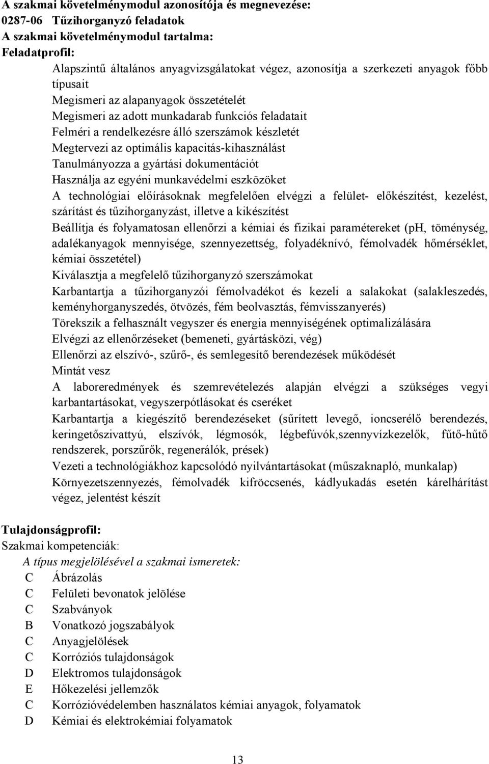 kapacitás-kihasználást Tanulmányozza a gyártási dokumentációt Használja az egyéni munkavédelmi eszközöket A technológiai előírásoknak megfelelően elvégzi a felület- előkészítést, kezelést, szárítást