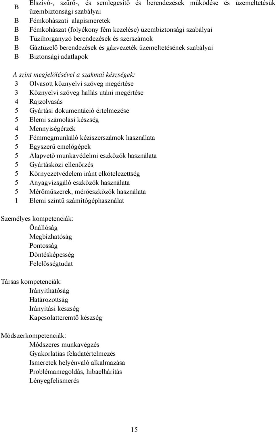 megértése 3 Köznyelvi szöveg hallás utáni megértése 4 Rajzolvasás 5 Gyártási dokumentáció értelmezése 5 Elemi számolási készség 4 Mennyiségérzék 5 Fémmegmunkáló kéziszerszámok használata 5 Egyszerű