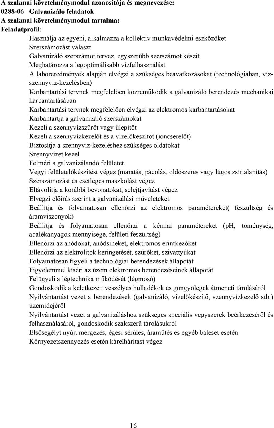 beavatkozásokat (technológiában, vízszennyvíz-kezelésben) Karbantartási tervnek megfelelően közreműködik a galvanizáló berendezés mechanikai karbantartásában Karbantartási tervnek megfelelően elvégzi