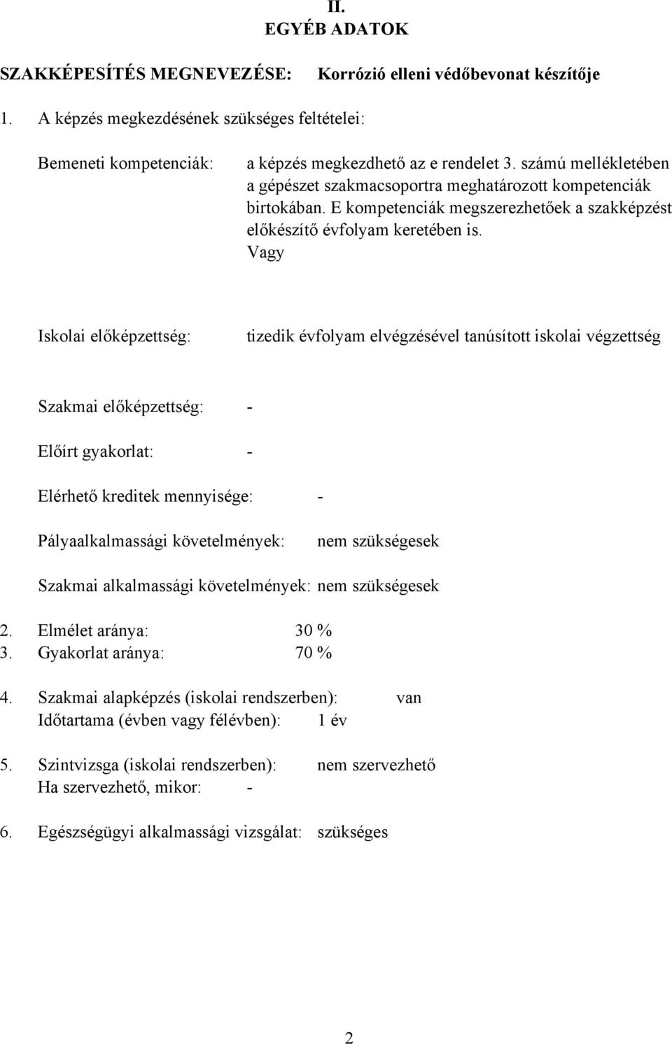 Vagy Iskolai előképzettség: tizedik évfolyam elvégzésével tanúsított iskolai végzettség Szakmai előképzettség: Előírt gyakorlat: - - Elérhető kreditek mennyisége: - Pályaalkalmassági követelmények: