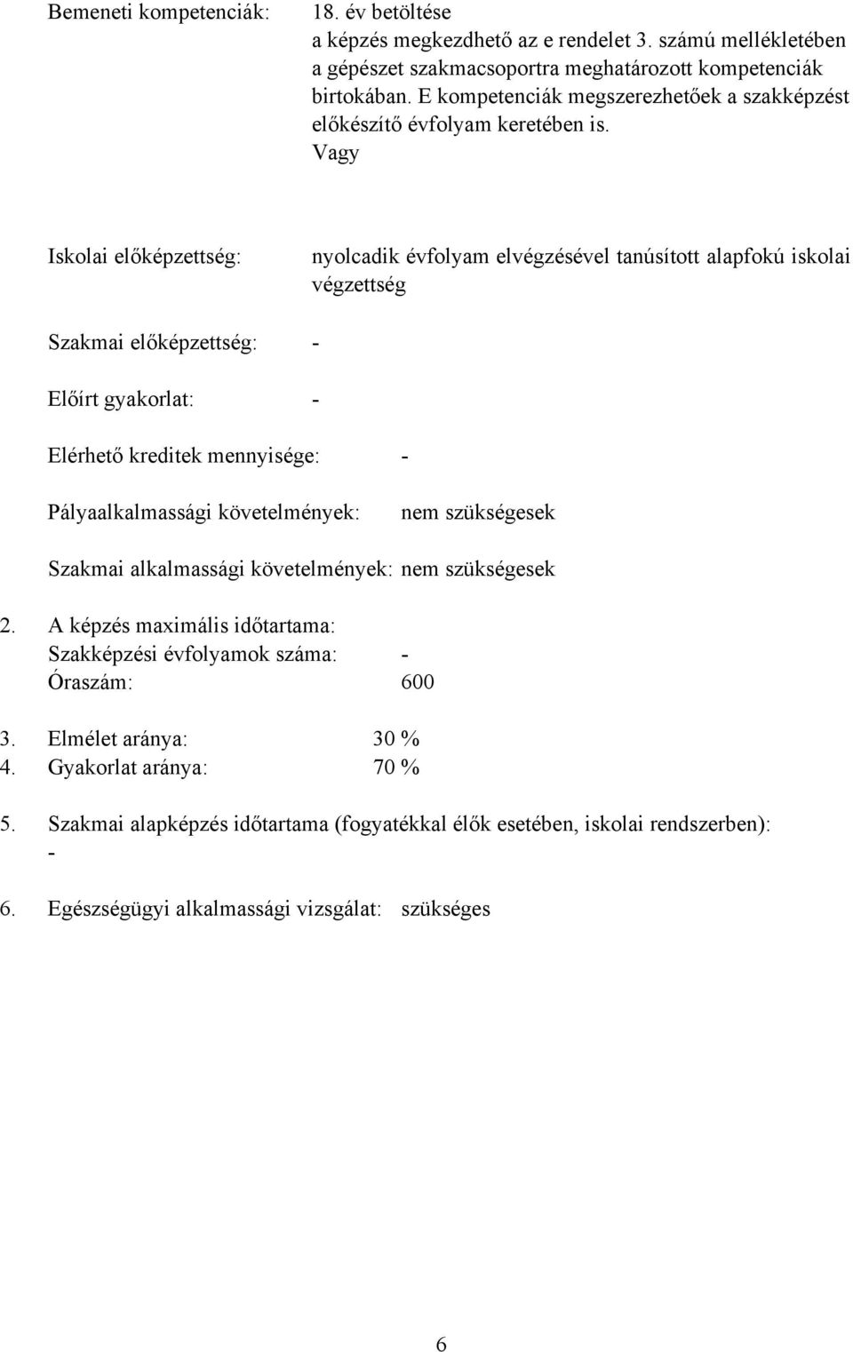 Vagy Iskolai előképzettség: Szakmai előképzettség: Előírt gyakorlat: nyolcadik évfolyam elvégzésével tanúsított alapfokú iskolai végzettség - - Elérhető kreditek mennyisége: - Pályaalkalmassági