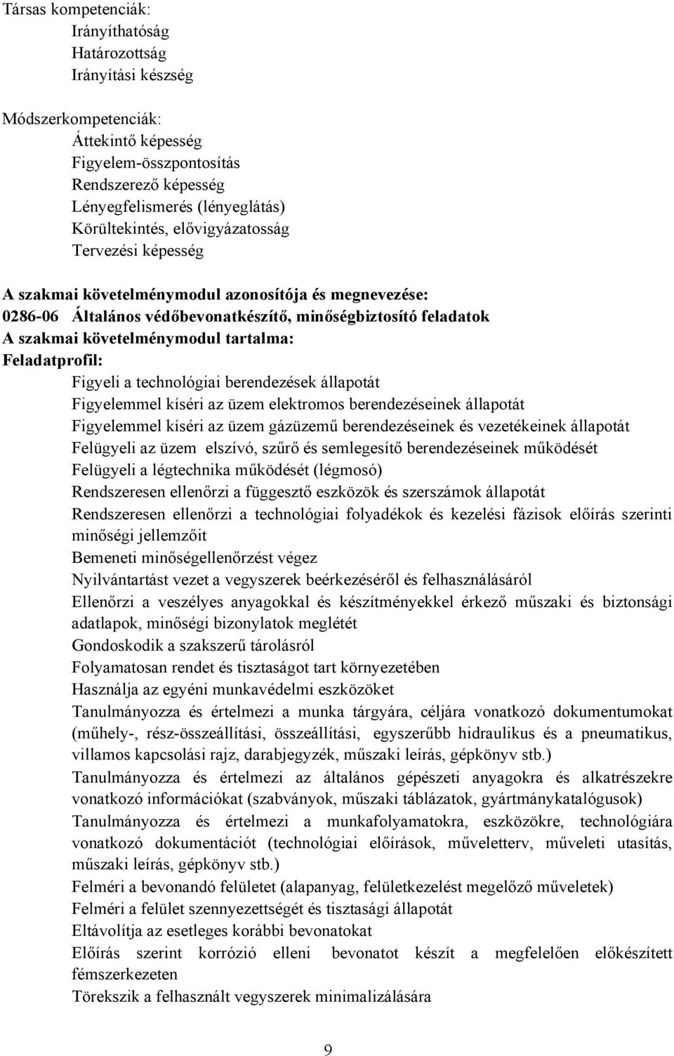 Feladatprofil: Figyeli a technológiai berendezések állapotát Figyelemmel kíséri az üzem elektromos berendezéseinek állapotát Figyelemmel kíséri az üzem gázüzemű berendezéseinek és vezetékeinek