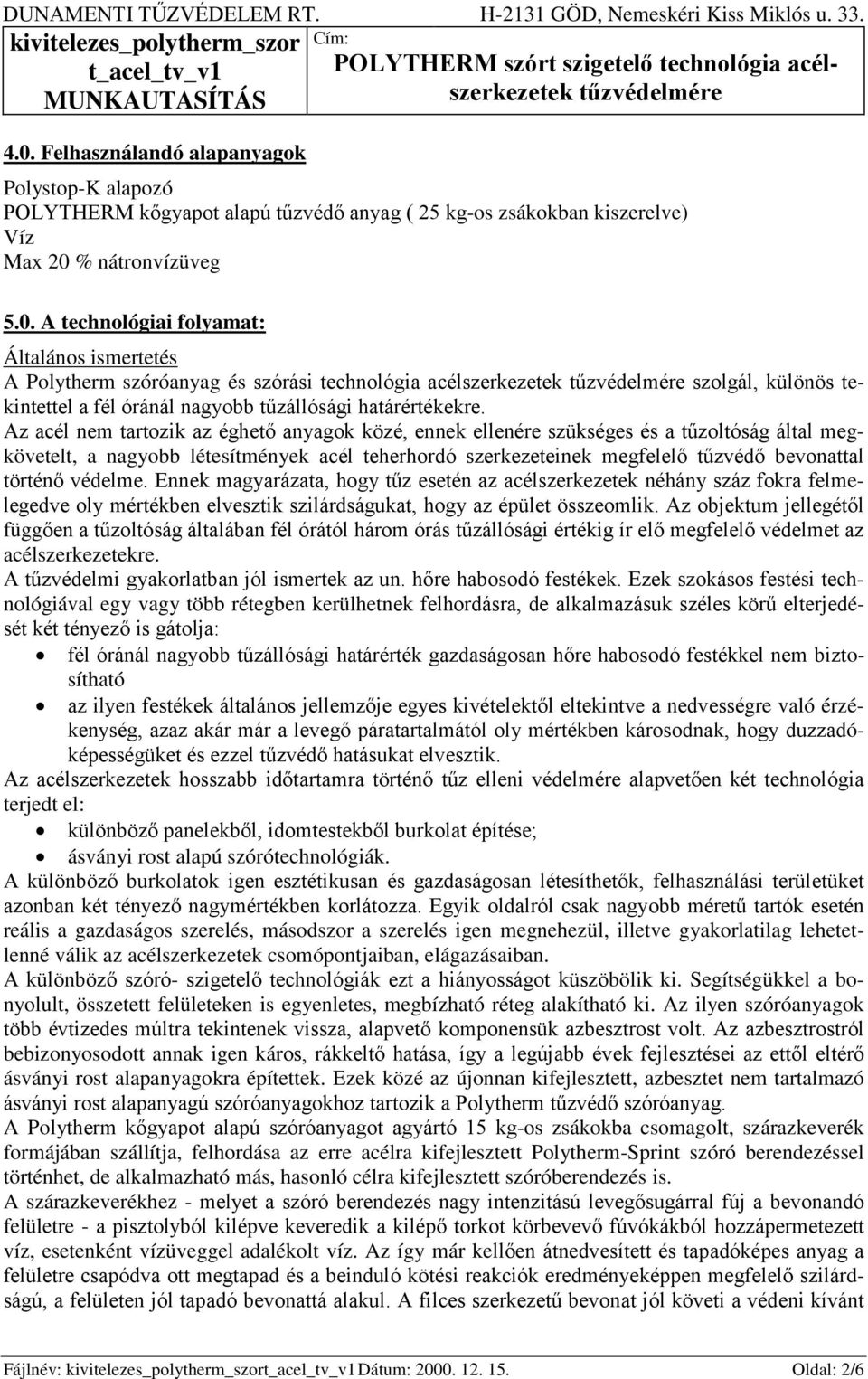 védelme. Ennek magyarázata, hogy tűz esetén az acélszerkezetek néhány száz fokra felmelegedve oly mértékben elvesztik szilárdságukat, hogy az épület összeomlik.