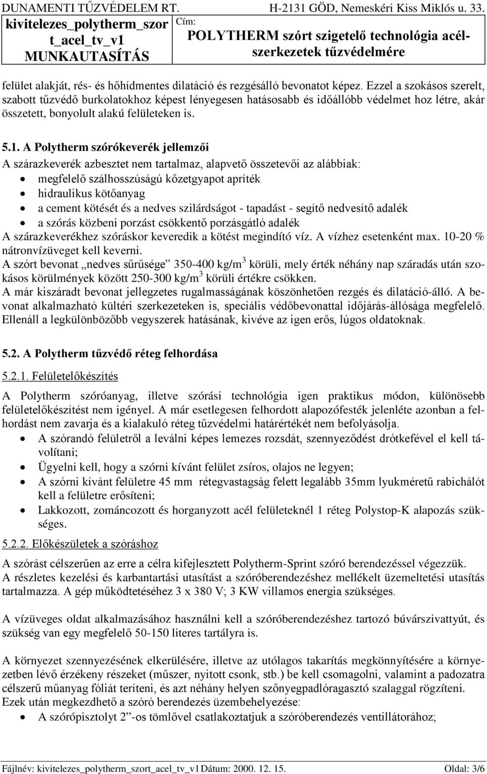 A Polytherm szórókeverék jellemzői A szárazkeverék azbesztet nem tartalmaz, alapvető összetevői az alábbiak: megfelelő szálhosszúságú kőzetgyapot apríték hidraulikus kötőanyag a cement kötését és a