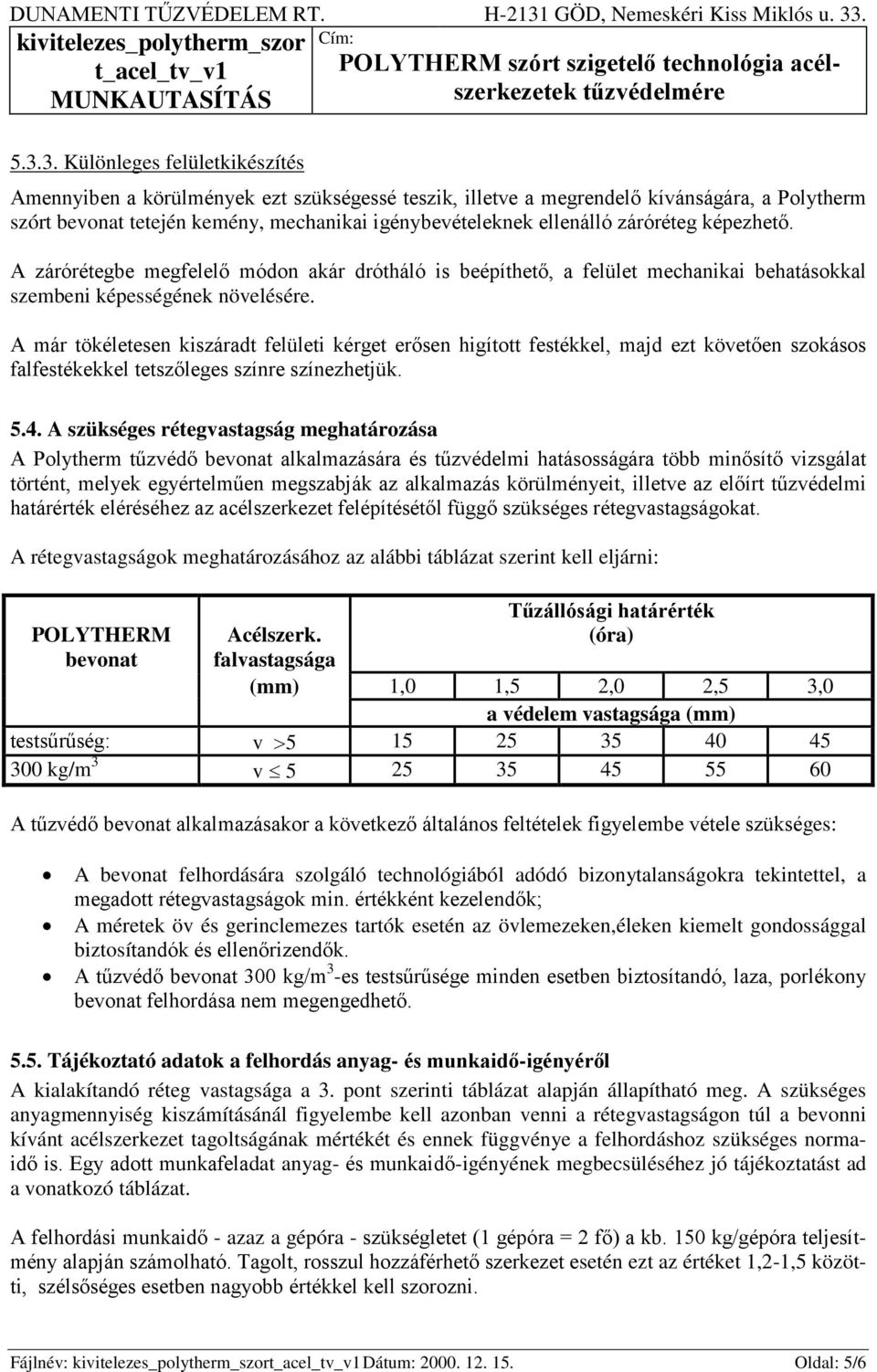 A már tökéletesen kiszáradt felületi kérget erősen higított festékkel, majd ezt követően szokásos falfestékekkel tetszőleges színre színezhetjük. 5.4.