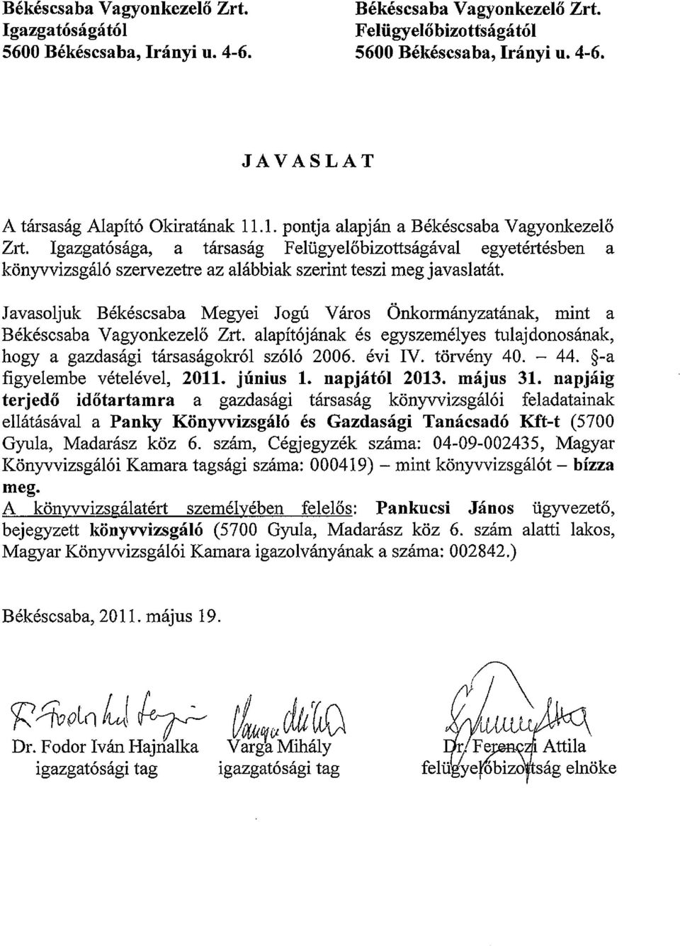 Javasoljuk Békéscsaba Megyei Jogú Város Önkormányzatának, mint a Békéscsaba Vagyonkezelő 2rt. alapítójának és egyszemélyes tulajdonosának, hogy a gazdasági társaságokról szóló 2006. évi IV.