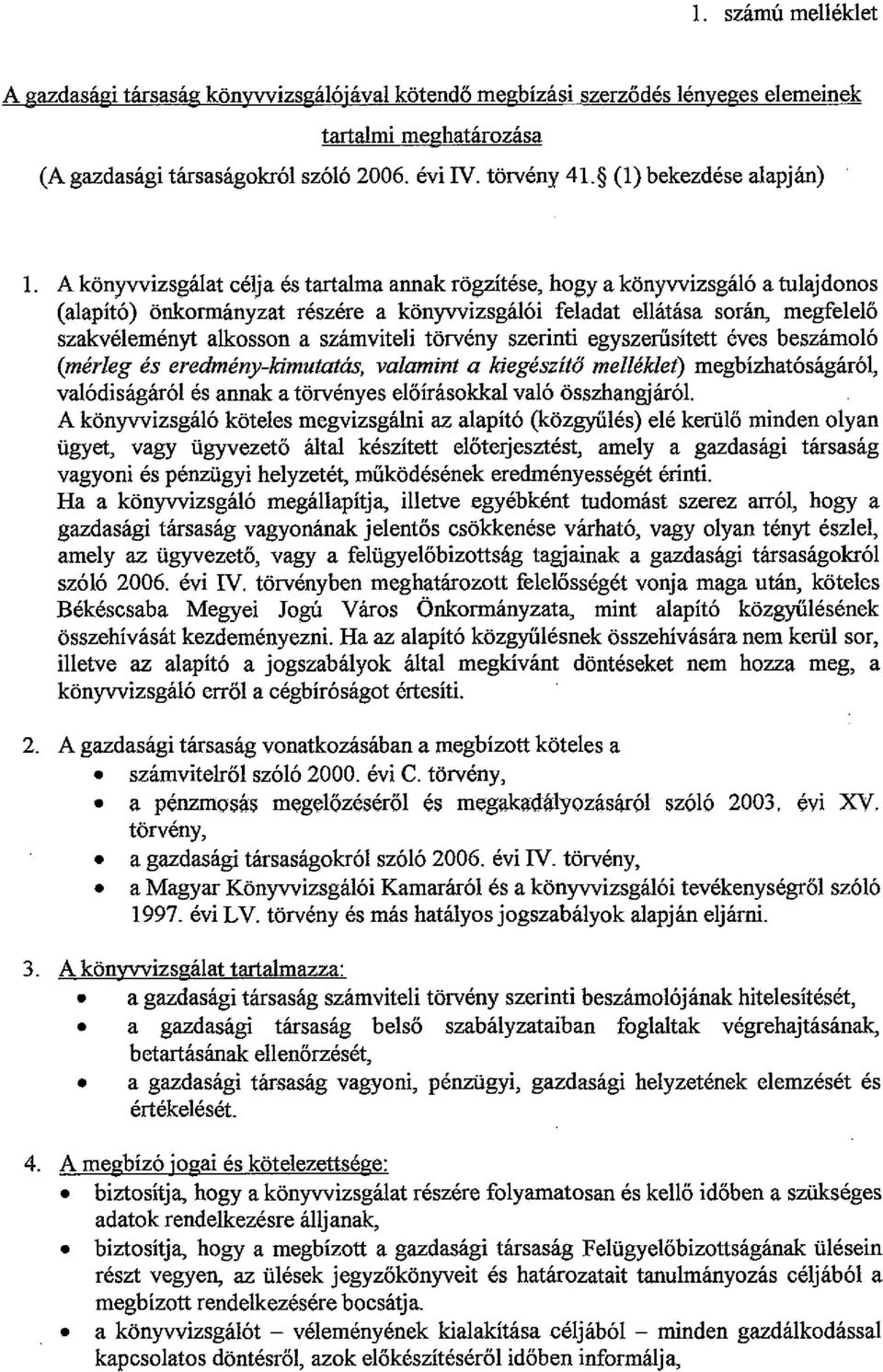 A könyvvizsgálat célja és tartalma annak rögzítése, hogy a könyvvizsgáló a tulajdonos (alapító) önkormányzat részére a könyvvizsgálói feladat ellátása során, megfelelő szakvéleményt alkosson a