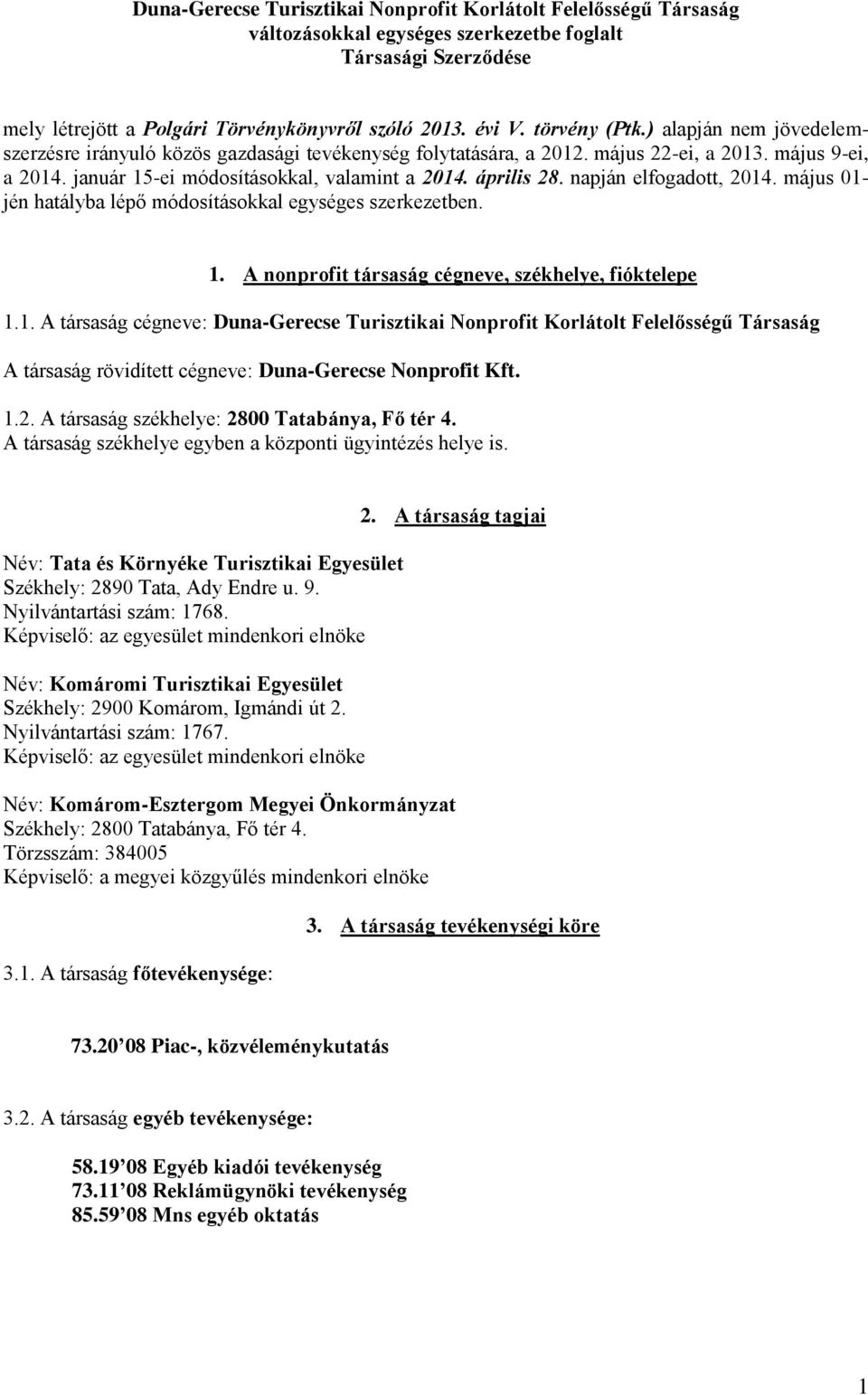 április 28. napján elfogadott, 2014. május 01- jén hatályba lépő módosításokkal egységes szerkezetben. 1. A nonprofit társaság cégneve, székhelye, fióktelepe 1.1. A társaság cégneve: Duna-Gerecse Turisztikai Nonprofit Korlátolt Felelősségű Társaság A társaság rövidített cégneve: Duna-Gerecse Nonprofit Kft.