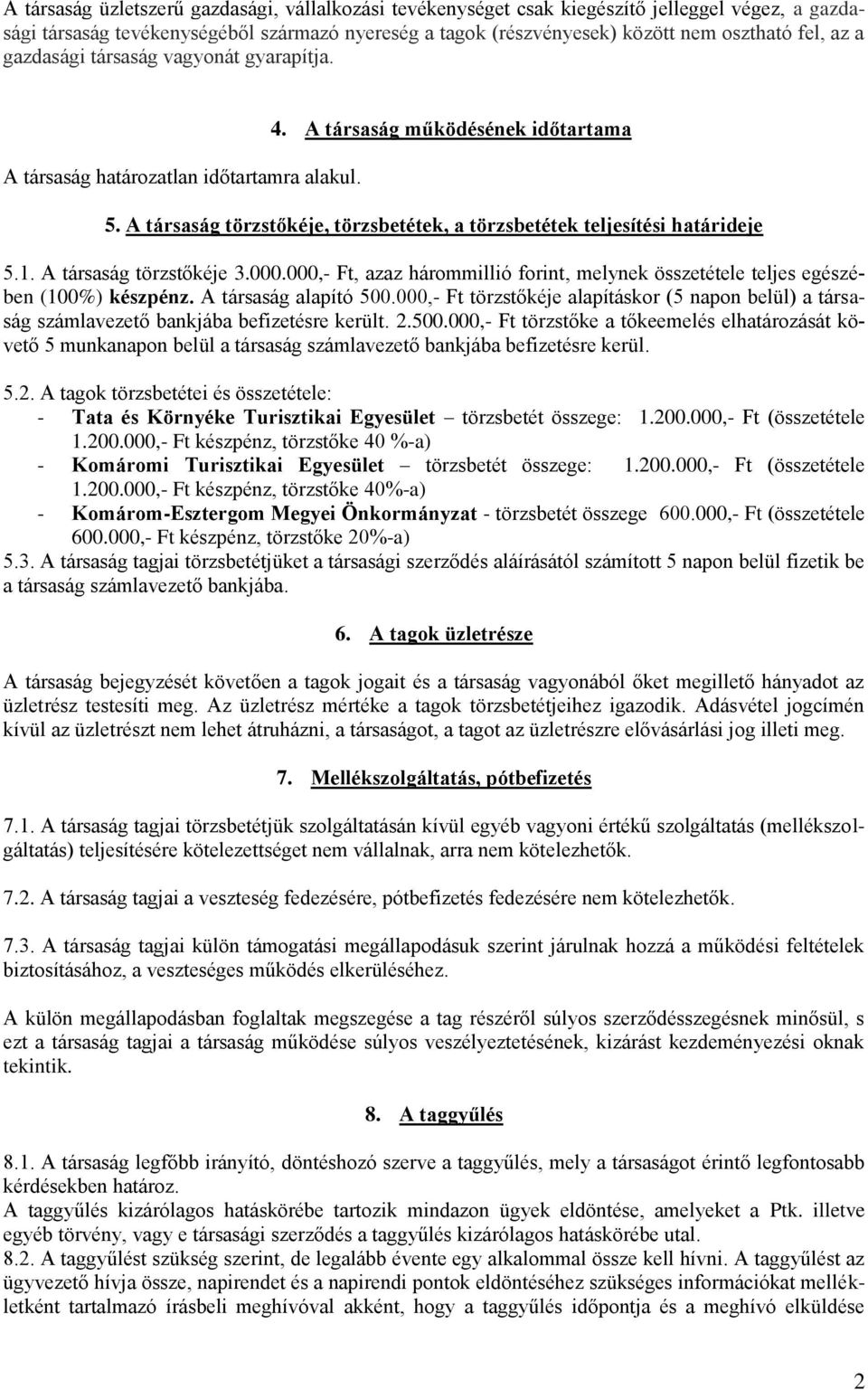 A társaság törzstőkéje, törzsbetétek, a törzsbetétek teljesítési határideje 5.1. A társaság törzstőkéje 3.000.000,- Ft, azaz hárommillió forint, melynek összetétele teljes egészében (100%) készpénz.