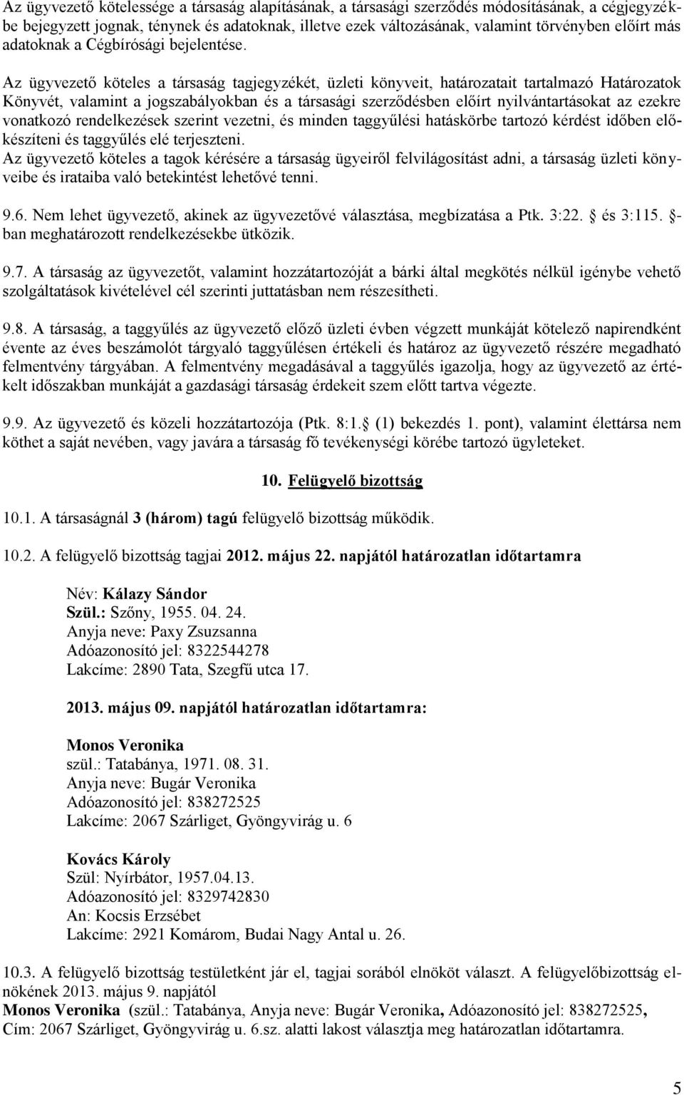 Az ügyvezető köteles a társaság tagjegyzékét, üzleti könyveit, határozatait tartalmazó Határozatok Könyvét, valamint a jogszabályokban és a társasági szerződésben előírt nyilvántartásokat az ezekre