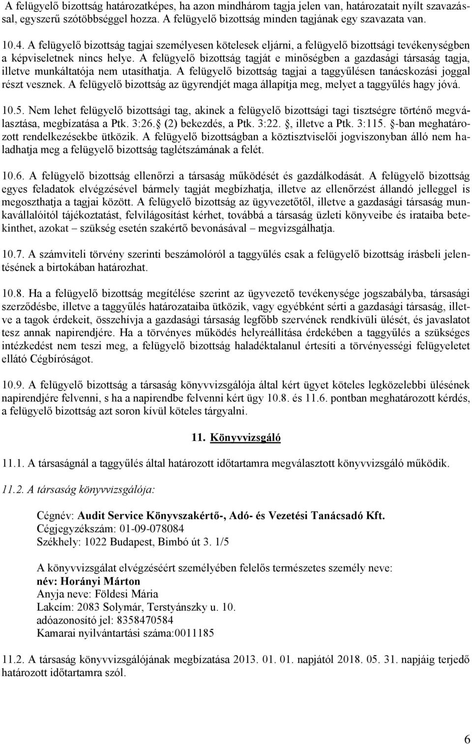 A felügyelő bizottság tagját e minőségben a gazdasági társaság tagja, illetve munkáltatója nem utasíthatja. A felügyelő bizottság tagjai a taggyűlésen tanácskozási joggal részt vesznek.