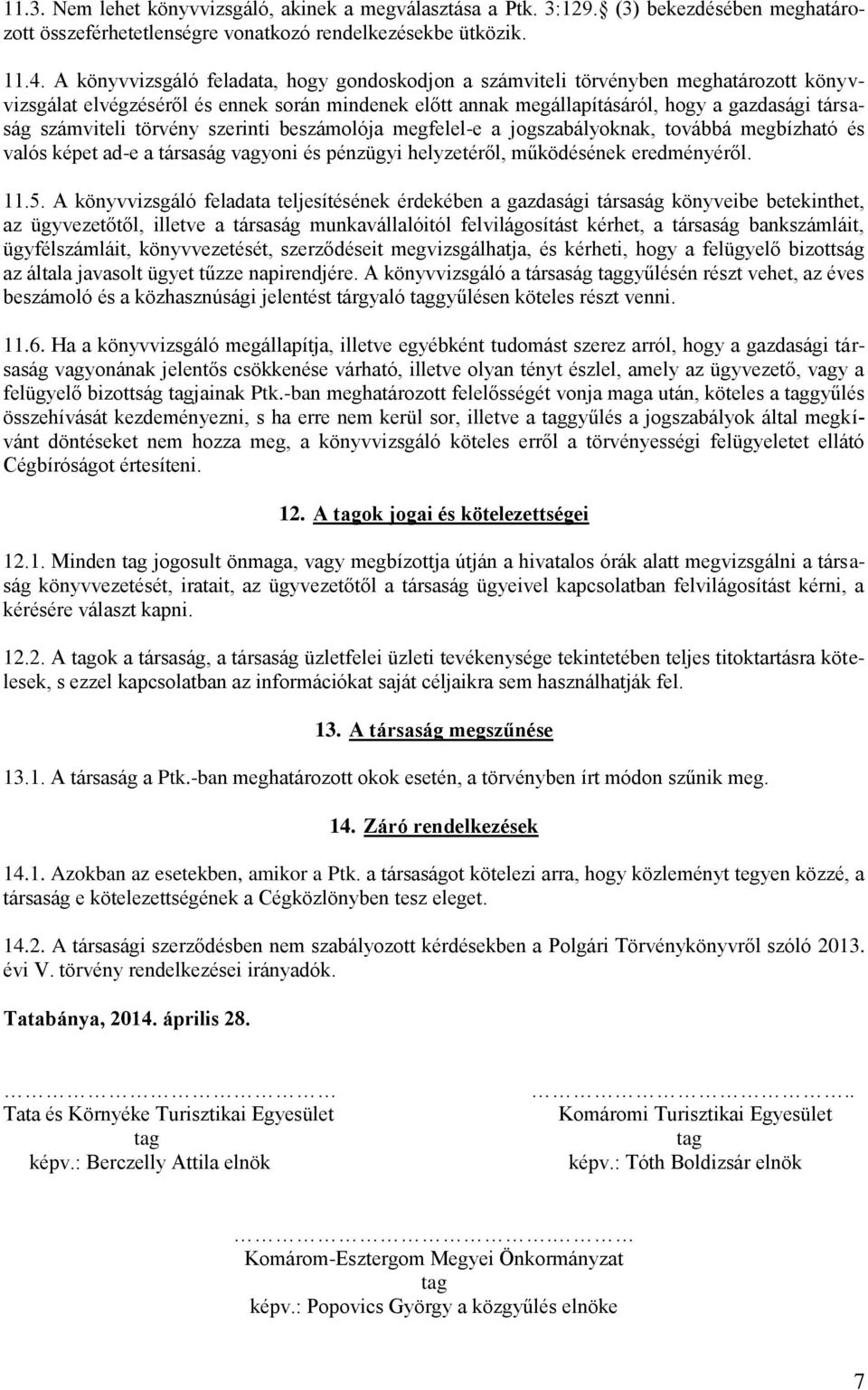 számviteli törvény szerinti beszámolója megfelel-e a jogszabályoknak, továbbá megbízható és valós képet ad-e a társaság vagyoni és pénzügyi helyzetéről, működésének eredményéről. 11.5.