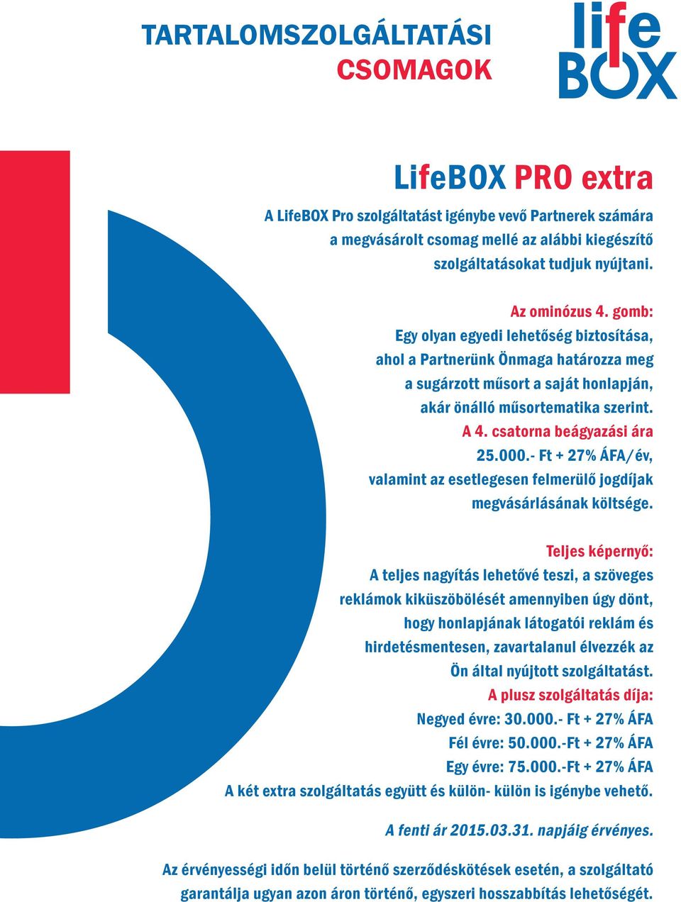 csatorna beágyazási ára 25.000.- Ft + 27% ÁFA/év, valamint az esetlegesen felmerülő jogdíjak megvásárlásának költsége.