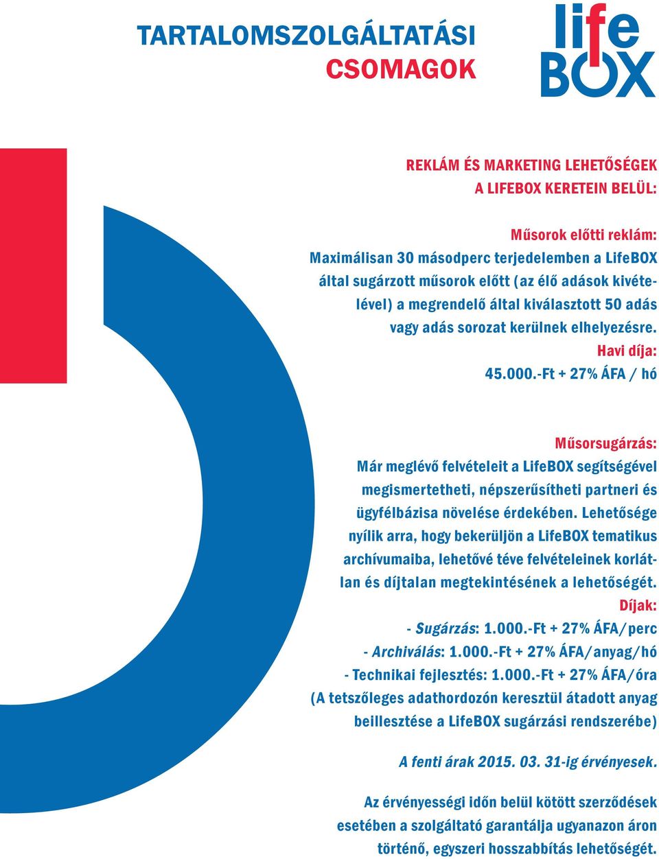 -Ft + 27% ÁFA / hó Műsorsugárzás: Már meglévő felvételeit a LifeBOX segítségével megismertetheti, népszerűsítheti partneri és ügyfélbázisa növelése érdekében.