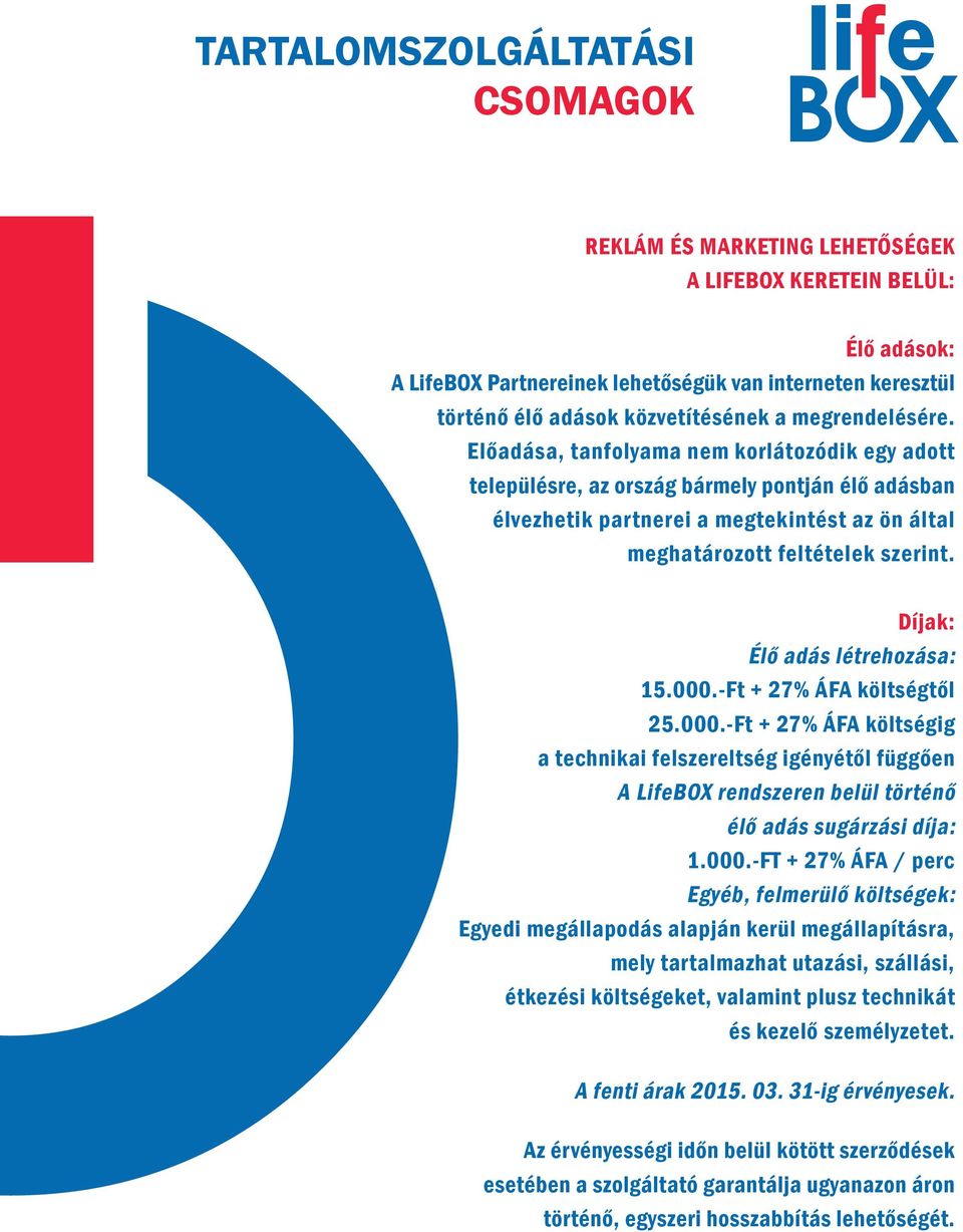 Díjak: Élő adás létrehozása: 15.000.-Ft + 27% ÁFA költségtől 25.000.-Ft + 27% ÁFA költségig a technikai felszereltség igényétől függően A LifeBOX rendszeren belül történő élő adás sugárzási díja: 1.