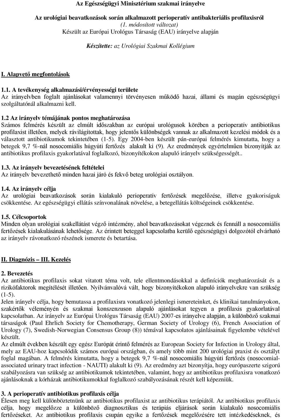 1. A tevékenység alkalmazási/érvényességi területe Az irányelvben foglalt ajánlásokat valamennyi törvényesen működő hazai, állami és magán egészségügyi szolgáltatónál alkalmazni kell. 1.