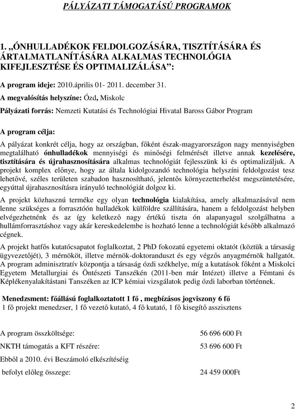 A megvalósítás helyszíne: Ózd, Miskolc Pályázati forrás: Nemzeti Kutatási és Technológiai Hivatal Baross Gábor Program A pályázat konkrét célja, hogy az országban, főként észak-magyarországon nagy