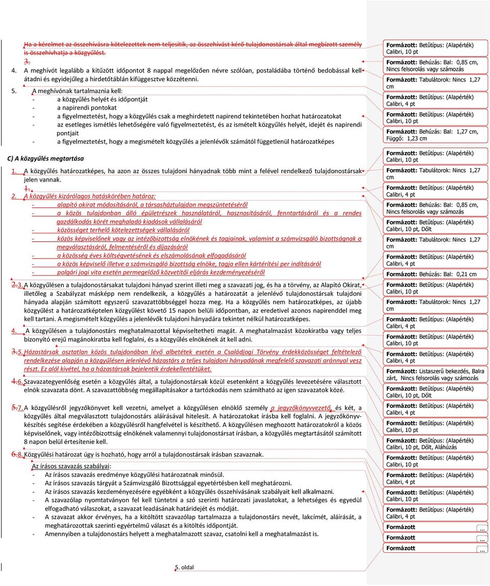 A meghívónak tartalmaznia kell: - a közgyűlés helyét és időpontját - a napirendi pontokat - a figyelmeztetést, hogy a közgyűlés csak a meghirdetett napirend tekintetében hozhat határozatokat - az