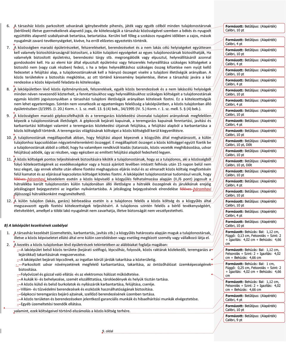 Kerülni kell főleg a szokásos nyugalmi időkben a zajos, mások nyugalmát zavaró tevékenységeket, kivéve, ha erről előzetes egyeztetés történik. 7.