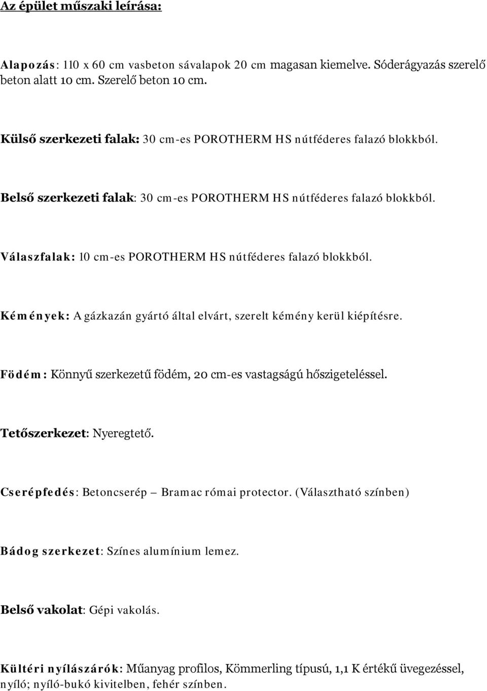 Válaszfalak: 10 cm-es POROTHERM HS nútféderes falazó blokkból. Kémények: A gázkazán gyártó által elvárt, szerelt kémény kerül kiépítésre.