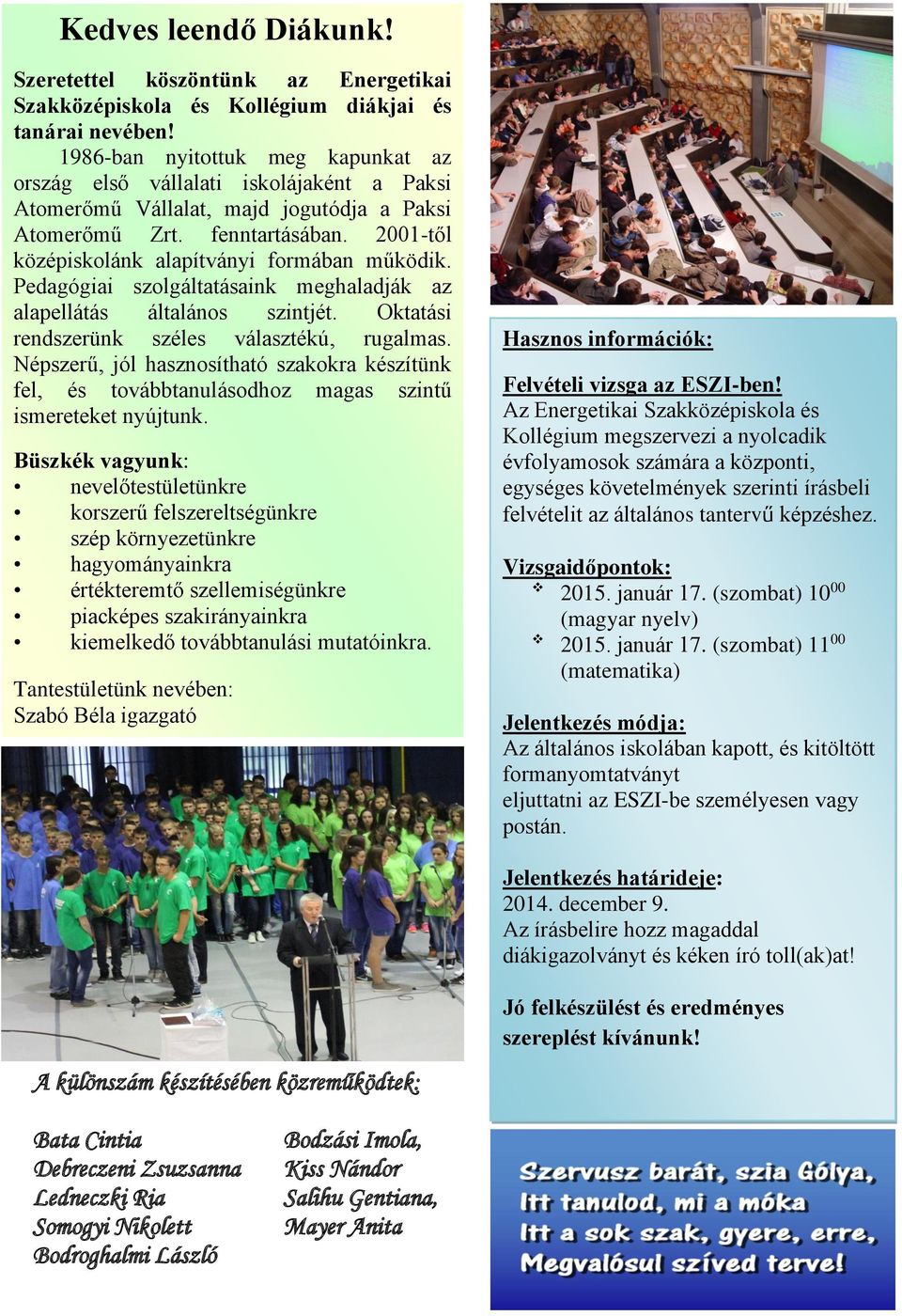 2001-től középiskolánk alapítványi formában működik. Pedagógiai szolgáltatásaink meghaladják az alapellátás általános szintjét. Oktatási rendszerünk széles választékú, rugalmas.