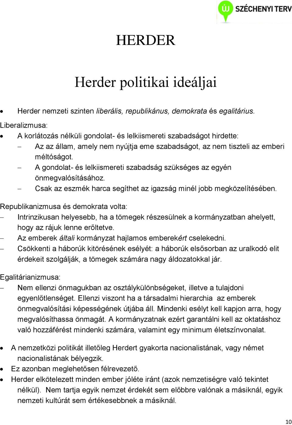 A gondolat- és lelkiismereti szabadság szükséges az egyén önmegvalósításához. Csak az eszmék harca segíthet az igazság minél jobb megközelítésében.