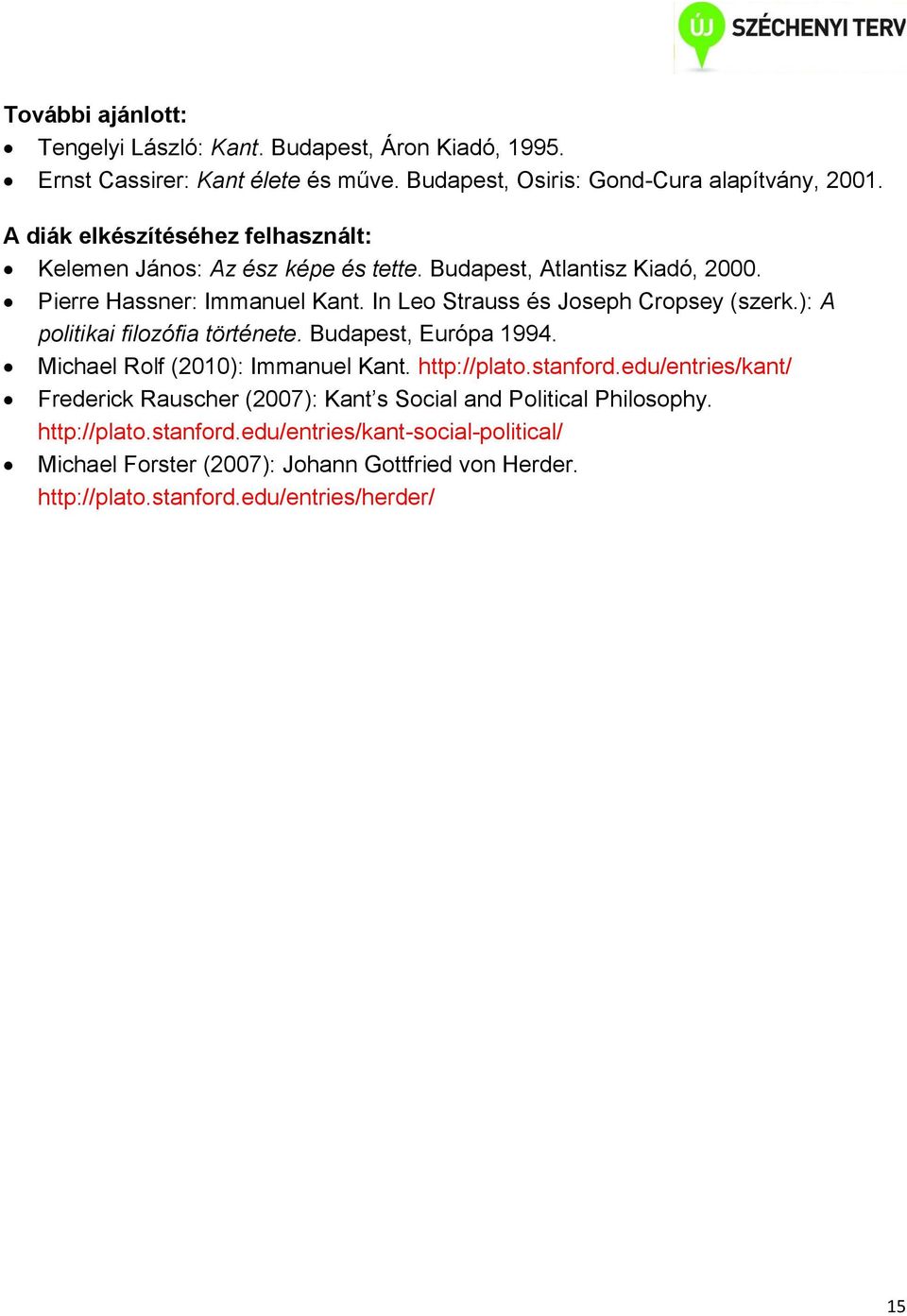 In Leo Strauss és Joseph Cropsey (szerk.): A politikai filozófia története. Budapest, Európa 1994. Michael Rolf (2010): Immanuel Kant. http://plato.stanford.