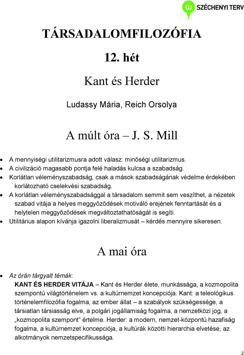 A korlátlan véleményszabadsággal a társadalom semmit sem veszíthet, a nézetek szabad vitája a helyes meggyőződések motiváló erejének fenntartását és a helytelen meggyőződések megváltoztathatóságát is