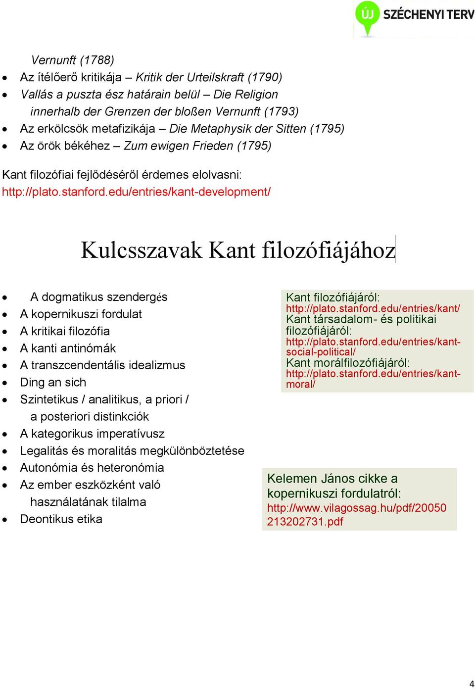 edu/entries/kant-development/ Kulcsszavak Kant filozófiájához A dogmatikus szendergés A kopernikuszi fordulat A kritikai filozófia A kanti antinómák A transzcendentális idealizmus Ding an sich