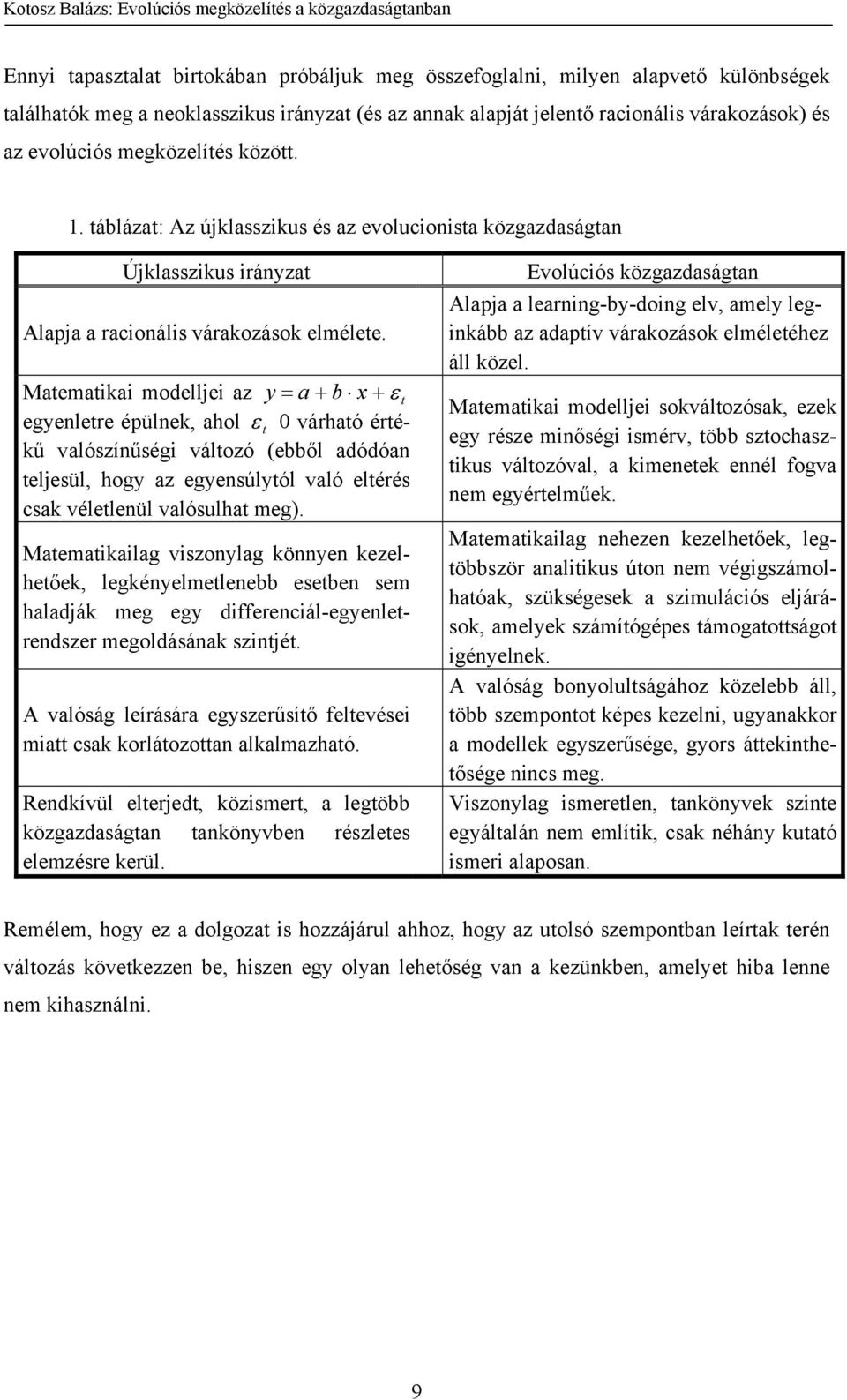 Matematikai modelljei az y a b x t egyenletre épülnek, ahol t 0 várható értékű valószínűségi változó (ebből adódóan teljesül, hogy az egyensúlytól való eltérés csak véletlenül valósulhat meg).