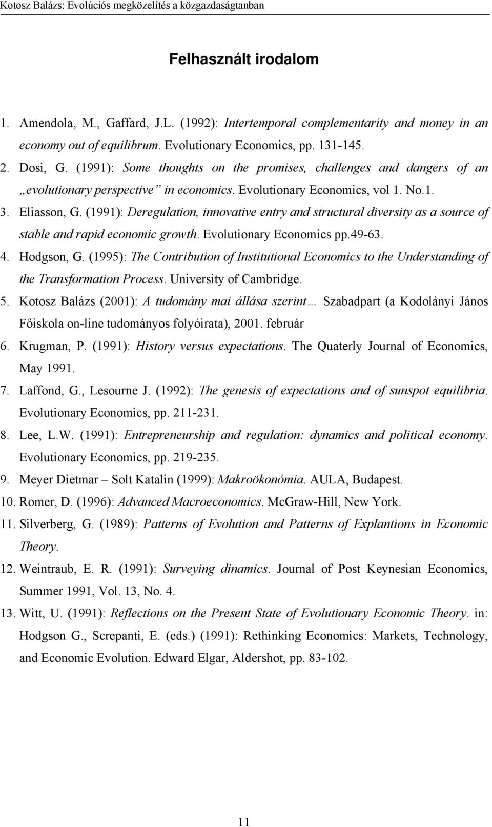 (1991): Deregulation, innovative entry and structural diversity as a source of stable and rapid economic growth. Evolutionary Economics pp.49-63. 4. Hodgson, G.