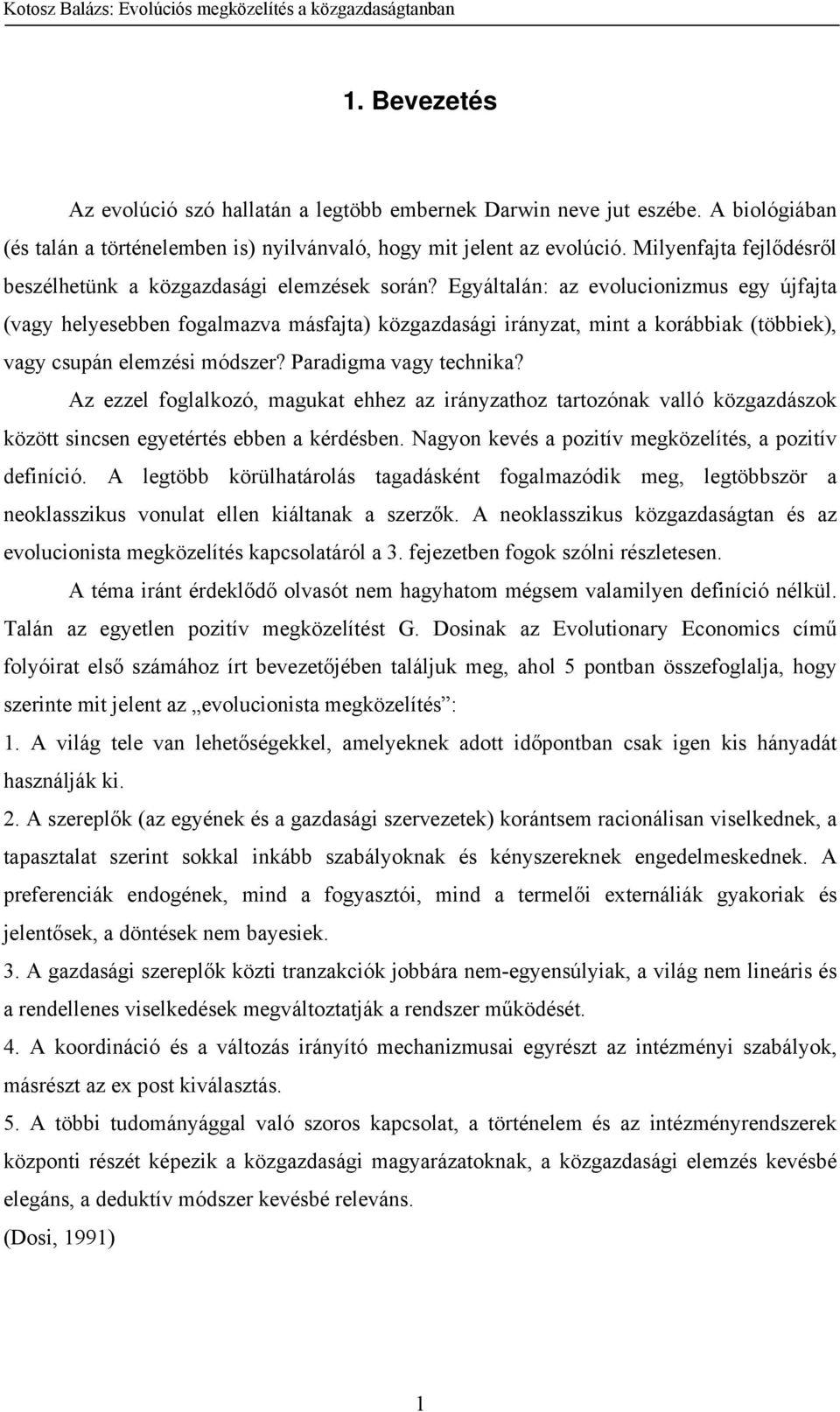 Egyáltalán: az evolucionizmus egy újfajta (vagy helyesebben fogalmazva másfajta) közgazdasági irányzat, mint a korábbiak (többiek), vagy csupán elemzési módszer? Paradigma vagy technika?