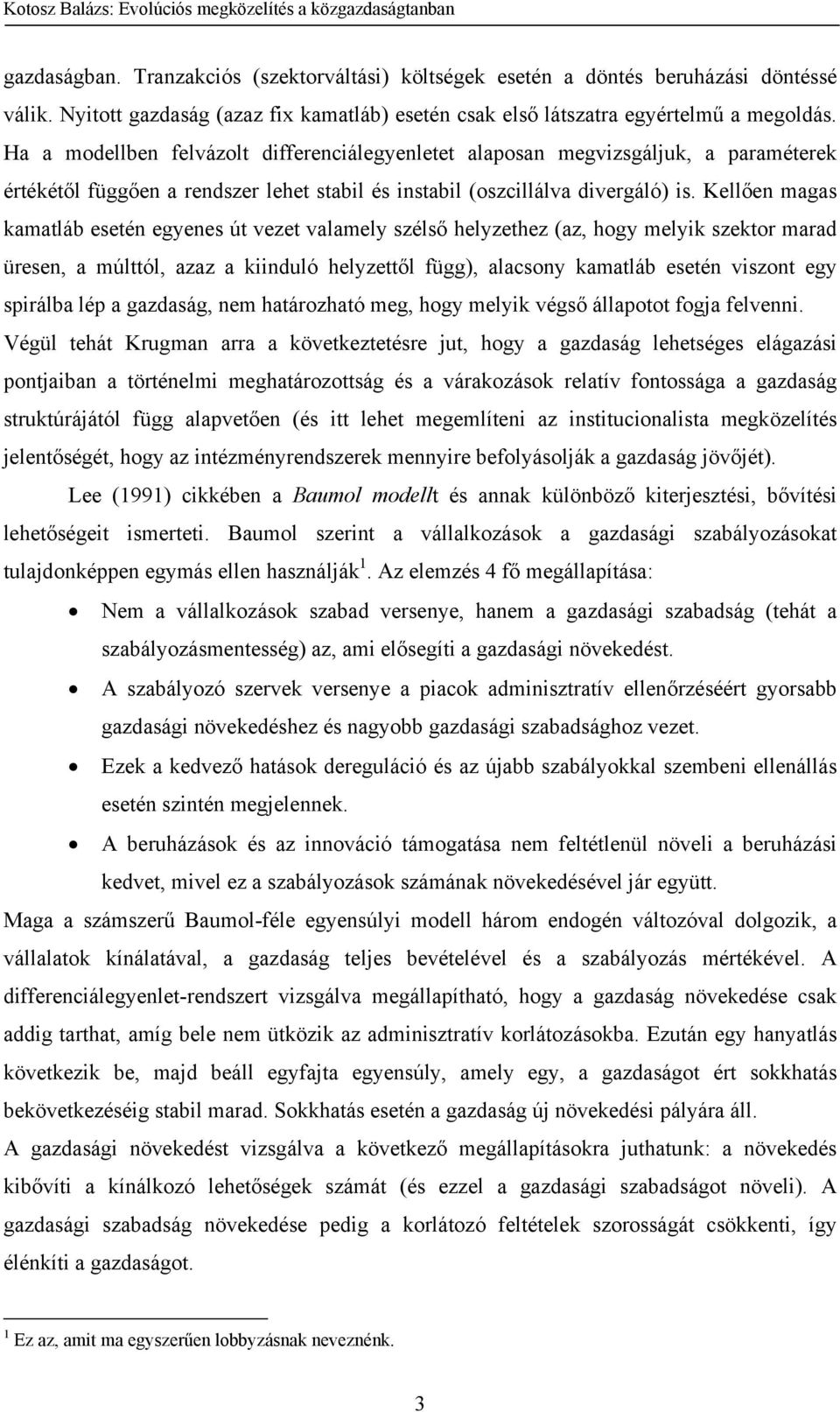 Kellően magas kamatláb esetén egyenes út vezet valamely szélső helyzethez (az, hogy melyik szektor marad üresen, a múlttól, azaz a kiinduló helyzettől függ), alacsony kamatláb esetén viszont egy