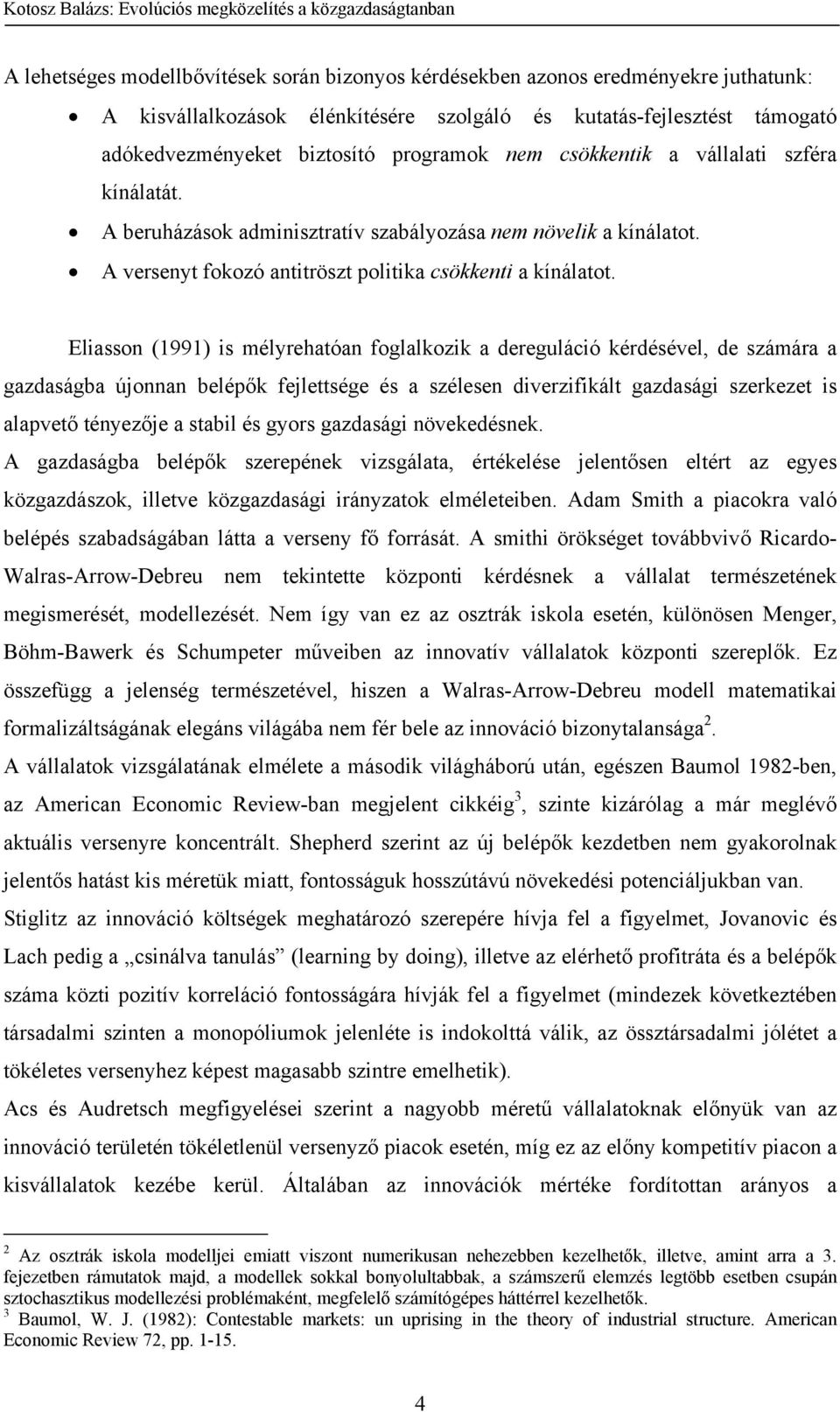 Eliasson (1991) is mélyrehatóan foglalkozik a dereguláció kérdésével, de számára a gazdaságba újonnan belépők fejlettsége és a szélesen diverzifikált gazdasági szerkezet is alapvető tényezője a