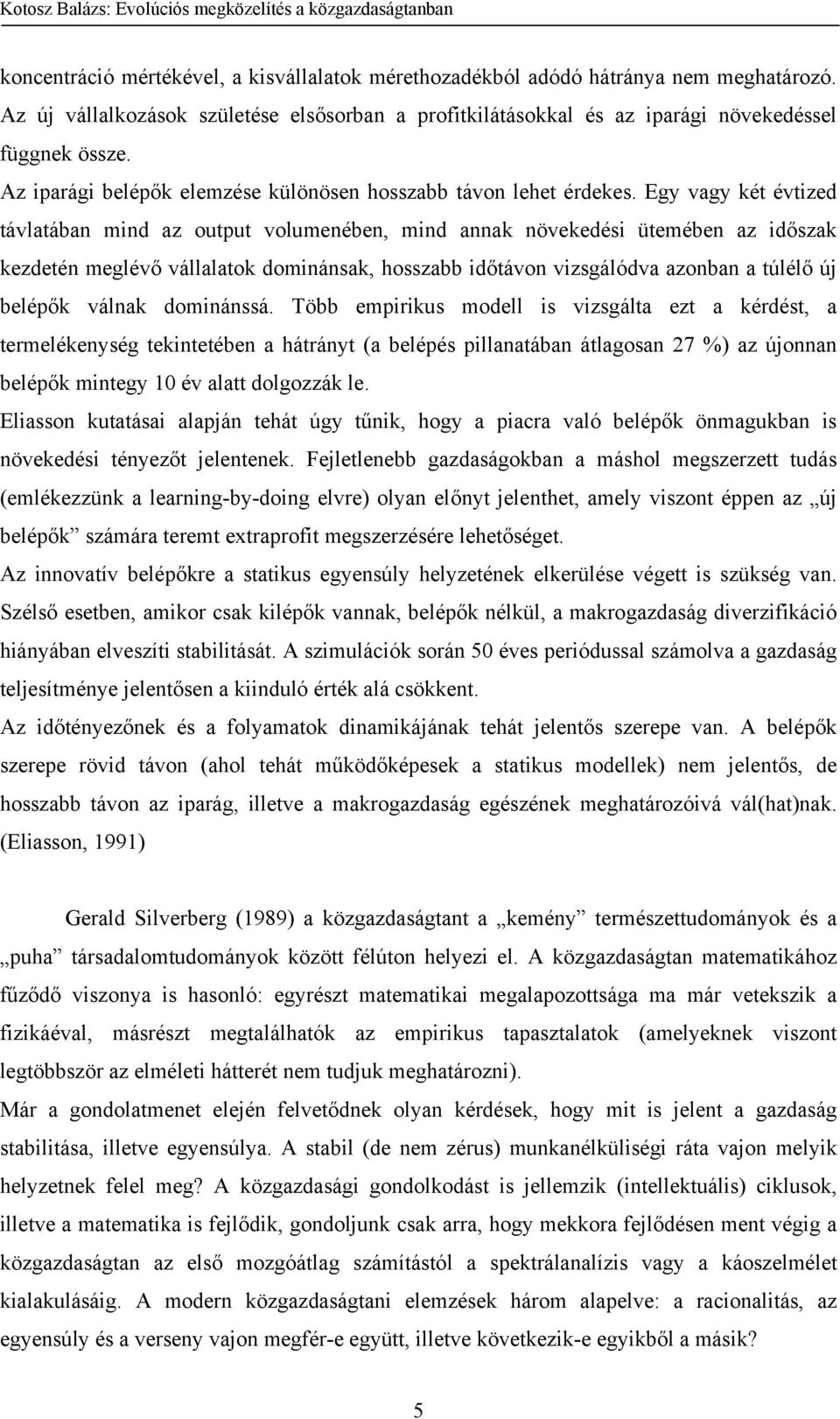 Egy vagy két évtized távlatában mind az output volumenében, mind annak növekedési ütemében az időszak kezdetén meglévő vállalatok dominánsak, hosszabb időtávon vizsgálódva azonban a túlélő új belépők