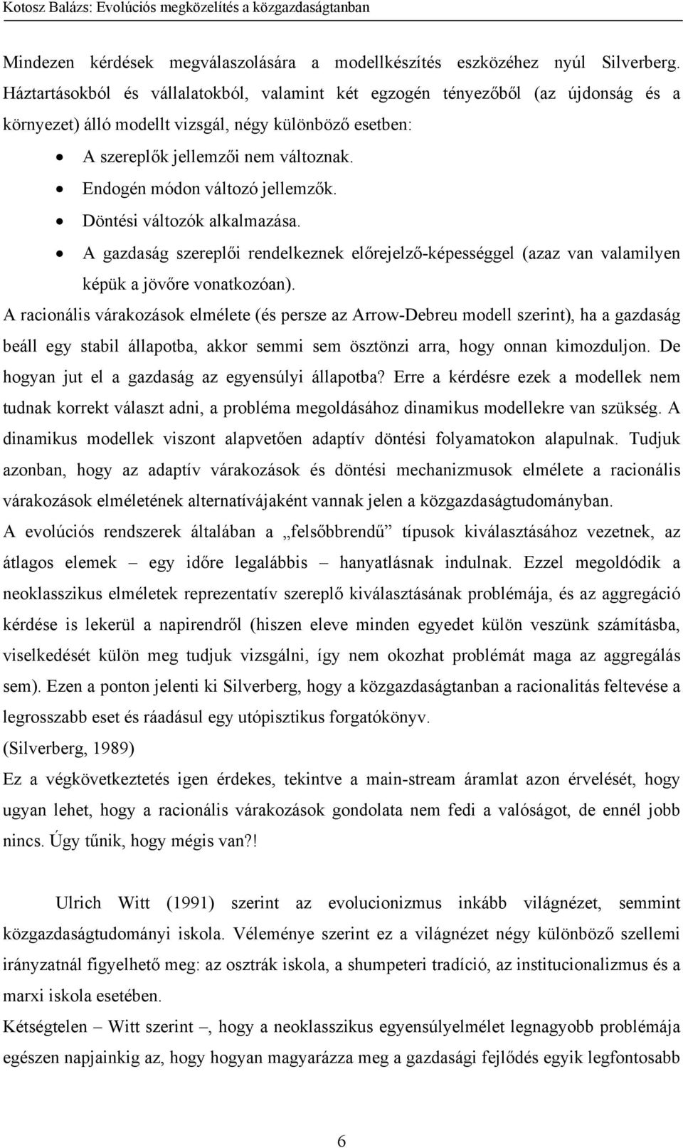 Endogén módon változó jellemzők. Döntési változók alkalmazása. A gazdaság szereplői rendelkeznek előrejelző-képességgel (azaz van valamilyen képük a jövőre vonatkozóan).