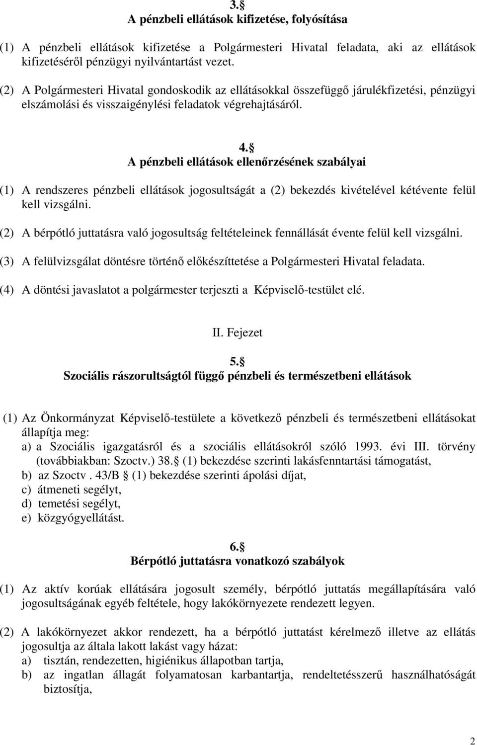 A pénzbeli ellátások ellenrzésének szabályai (1) A rendszeres pénzbeli ellátások jogosultságát a (2) bekezdés kivételével kétévente felül kell vizsgálni.