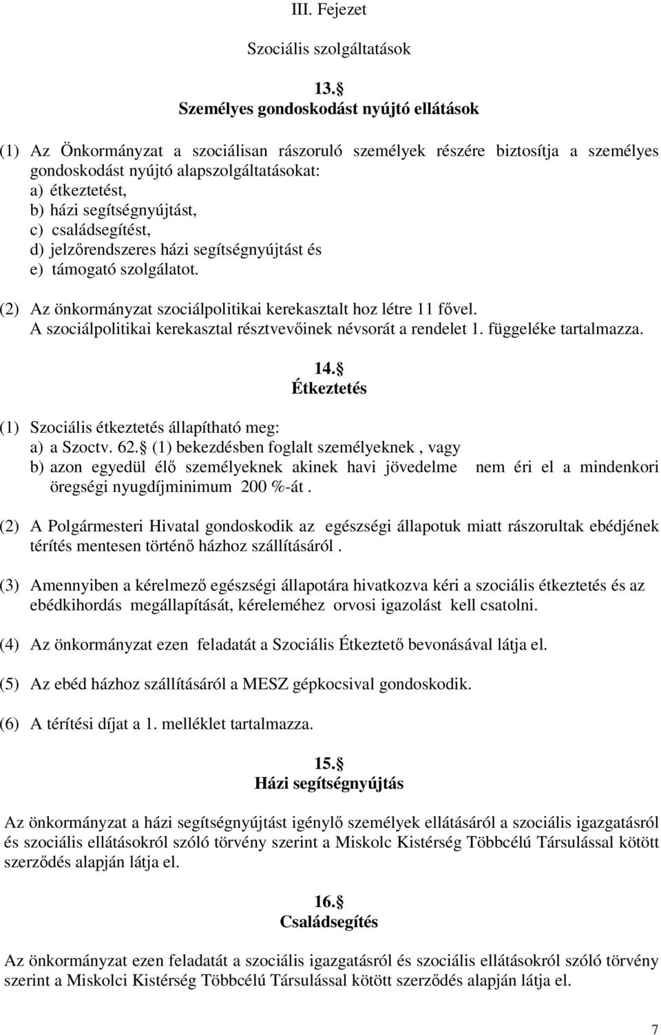 segítségnyújtást, c) családsegítést, d) jelzrendszeres házi segítségnyújtást és e) támogató szolgálatot. (2) Az önkormányzat szociálpolitikai kerekasztalt hoz létre 11 fvel.